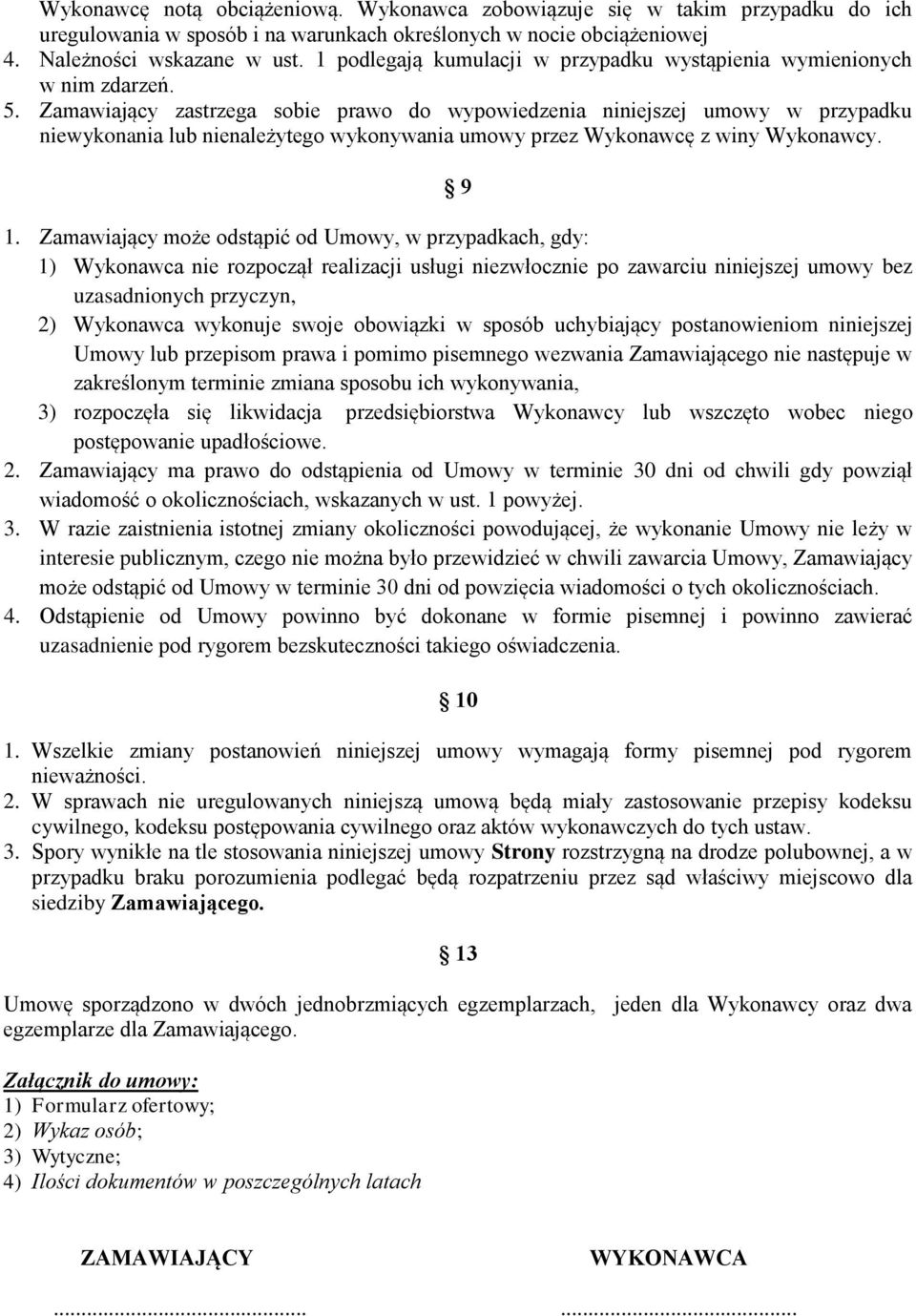 Zamawiający zastrzega sobie prawo do wypowiedzenia niniejszej umowy w przypadku niewykonania lub nienależytego wykonywania umowy przez Wykonawcę z winy Wykonawcy. 9 1.