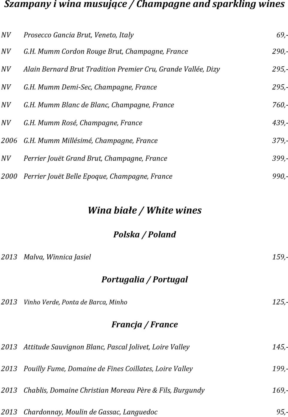 H. Mumm Rosé, Champagne, France 439,- 2006 G.H. Mumm Millésimé, Champagne, France 379,- NV Perrier Jouët Grand Brut, Champagne, France 399,- 2000 Perrier Jouët Belle Epoque, Champagne, France 990,-