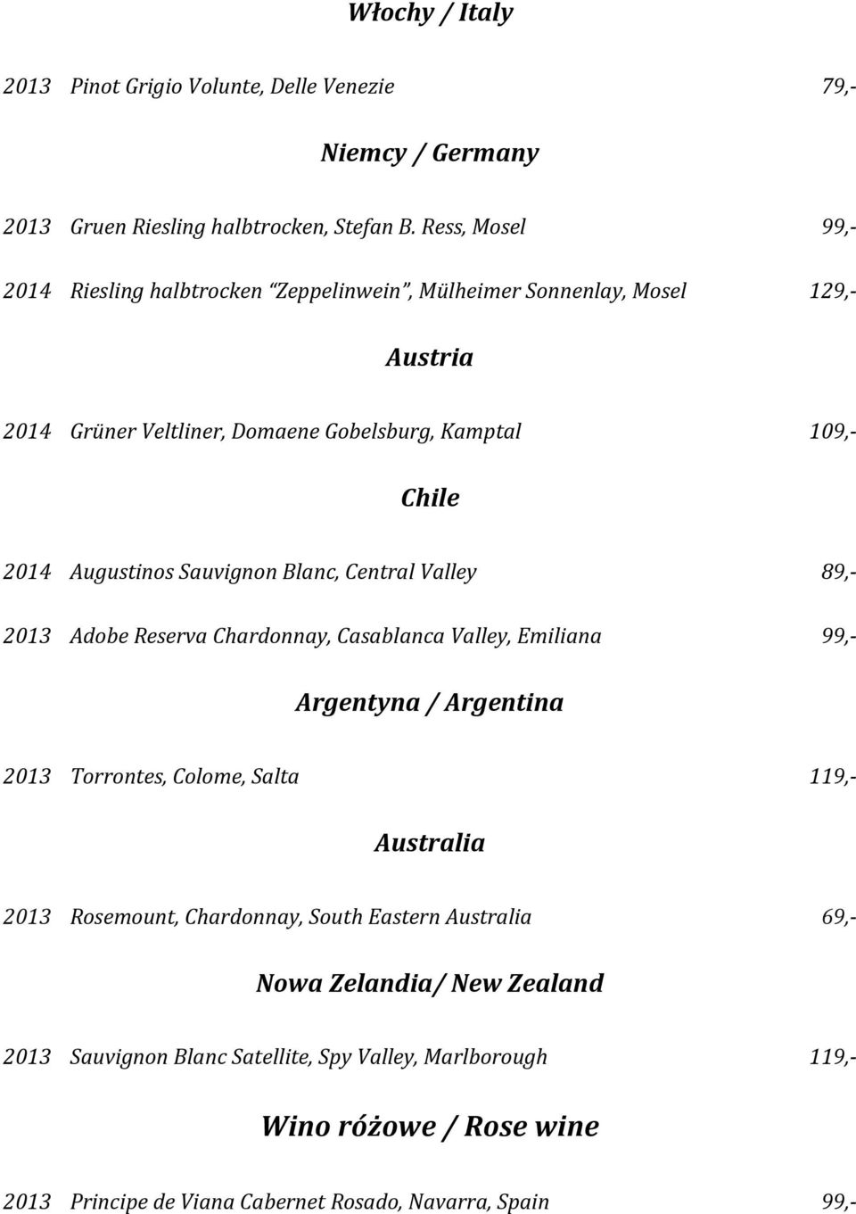 Augustinos Sauvignon Blanc, Central Valley 89,- 2013 Adobe Reserva Chardonnay, Casablanca Valley, Emiliana 99,- Argentyna / Argentina 2013 Torrontes, Colome, Salta 119,-