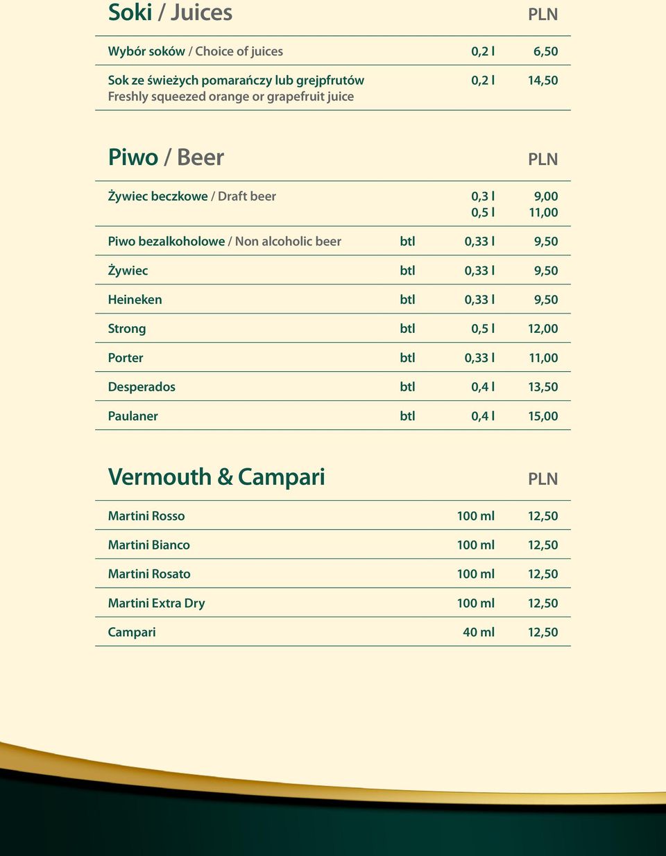 0,33 l 9,50 Heineken btl 0,33 l 9,50 Strong btl 0,5 l 12,00 Porter btl 0,33 l 11,00 Desperados btl 0,4 l 13,50 Paulaner btl 0,4 l 15,00