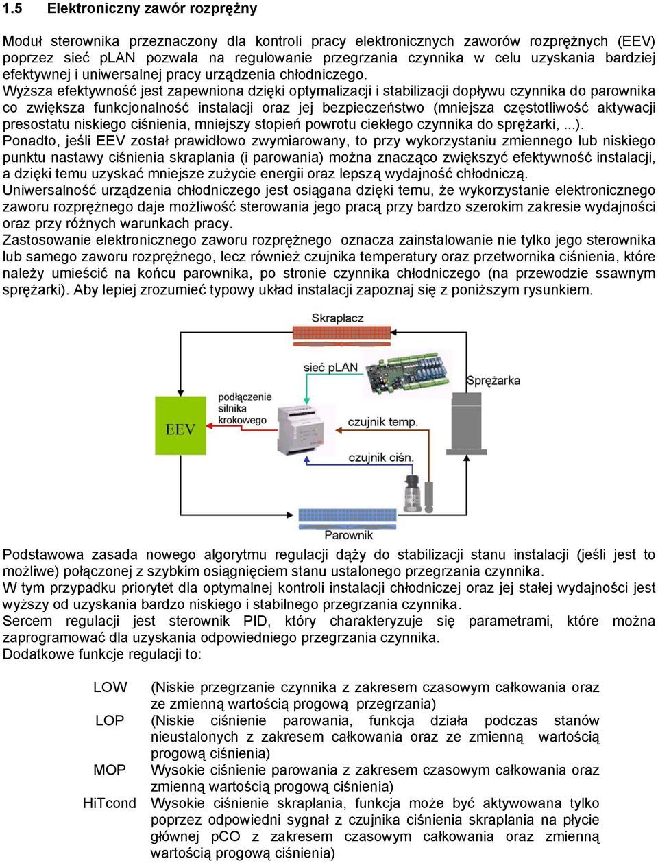 Wyższa efektywność jest zapewniona dzięki optymalizacji i stabilizacji dopływu czynnika do parownika co zwiększa funkcjonalność instalacji oraz jej bezpieczeństwo (mniejsza częstotliwość aktywacji
