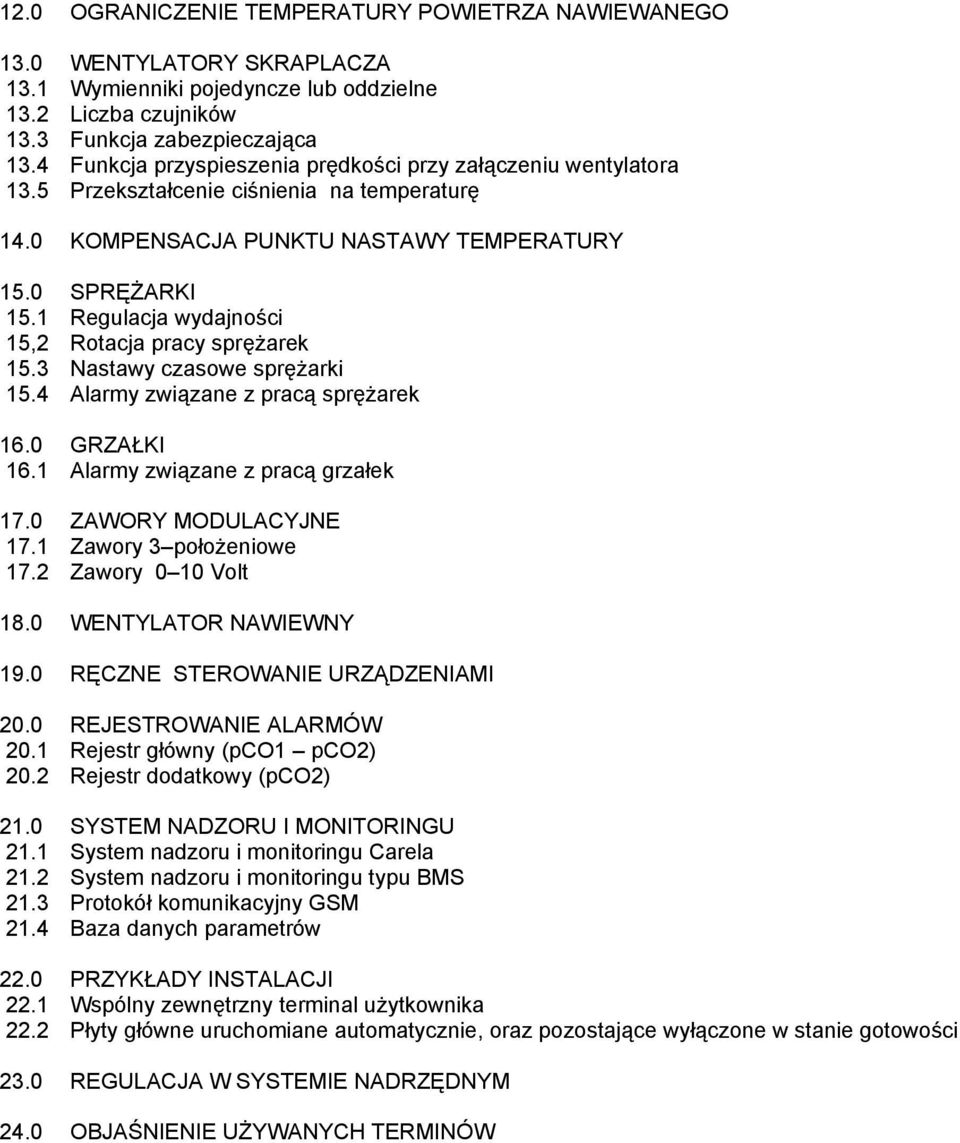 1 Regulacja wydajności 15,2 Rotacja pracy sprężarek 15.3 Nastawy czasowe sprężarki 15.4 Alarmy związane z pracą sprężarek 16.0 GRZAŁKI 16.1 Alarmy związane z pracą grzałek 17.0 ZAWORY MODULACYJNE 17.