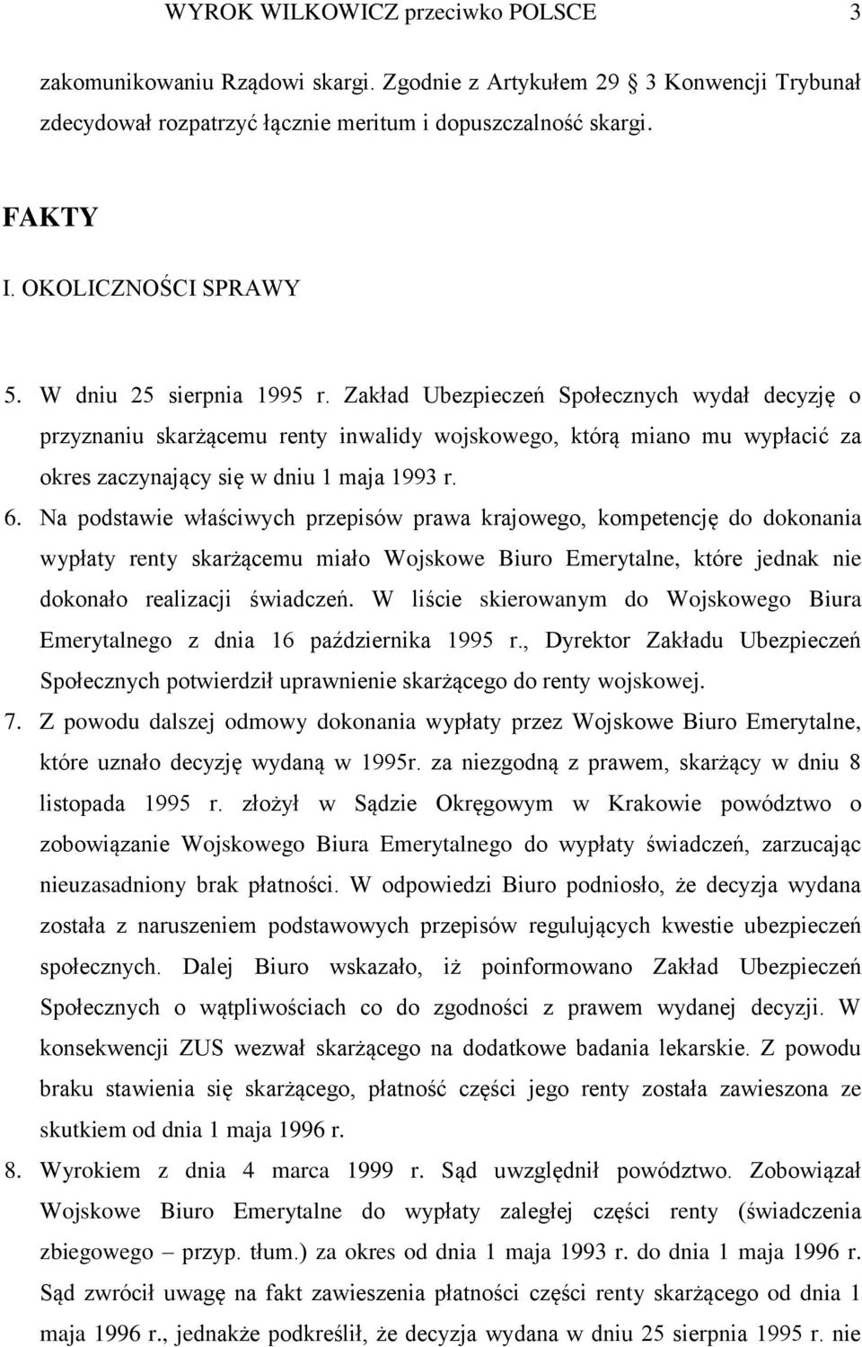 Zakład Ubezpieczeń Społecznych wydał decyzję o przyznaniu skarżącemu renty inwalidy wojskowego, którą miano mu wypłacić za okres zaczynający się w dniu 1 maja 1993 r. 6.