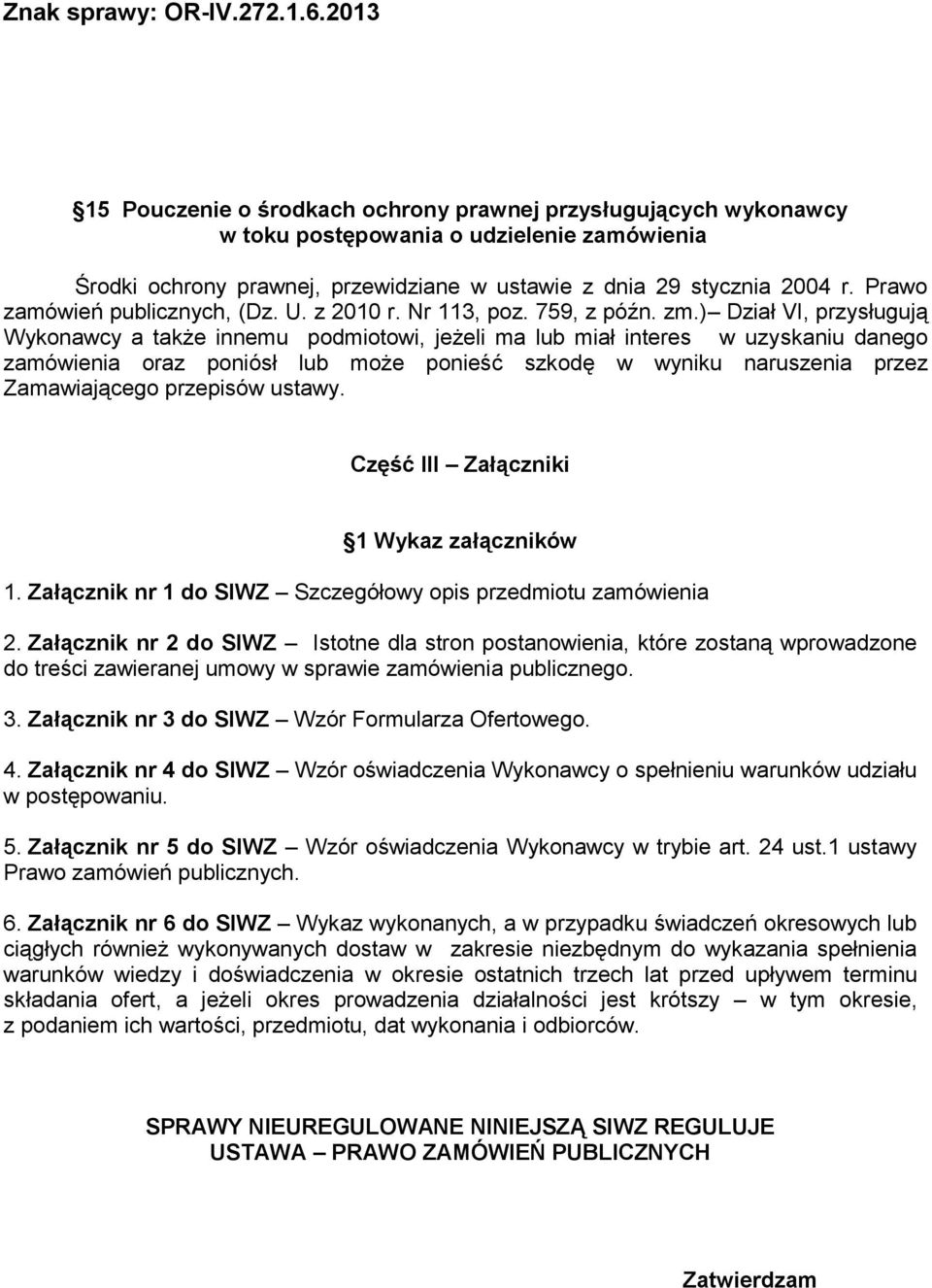 ) Dział VI, przysługują Wykonawcy a także innemu podmiotowi, jeżeli ma lub miał interes w uzyskaniu danego zamówienia oraz poniósł lub może ponieść szkodę w wyniku naruszenia przez Zamawiającego