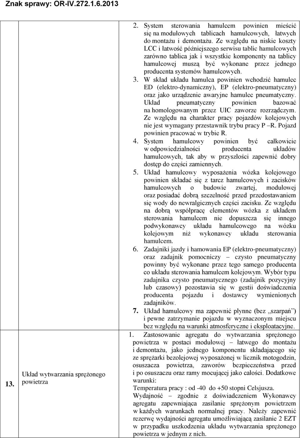 hamulcowych. 3. W skład układu hamulca powinien wchodzić hamulec ED (elektro-dynamiczny), EP (elektro-pneumatyczny) oraz jako urządzenie awaryjne hamulec pneumatyczny.