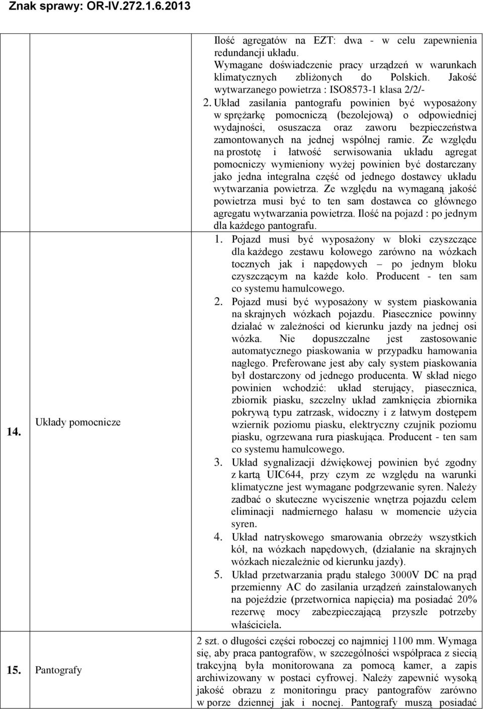 Układ zasilania pantografu powinien być wyposażony w sprężarkę pomocniczą (bezolejową) o odpowiedniej wydajności, osuszacza oraz zaworu bezpieczeństwa zamontowanych na jednej wspólnej ramie.