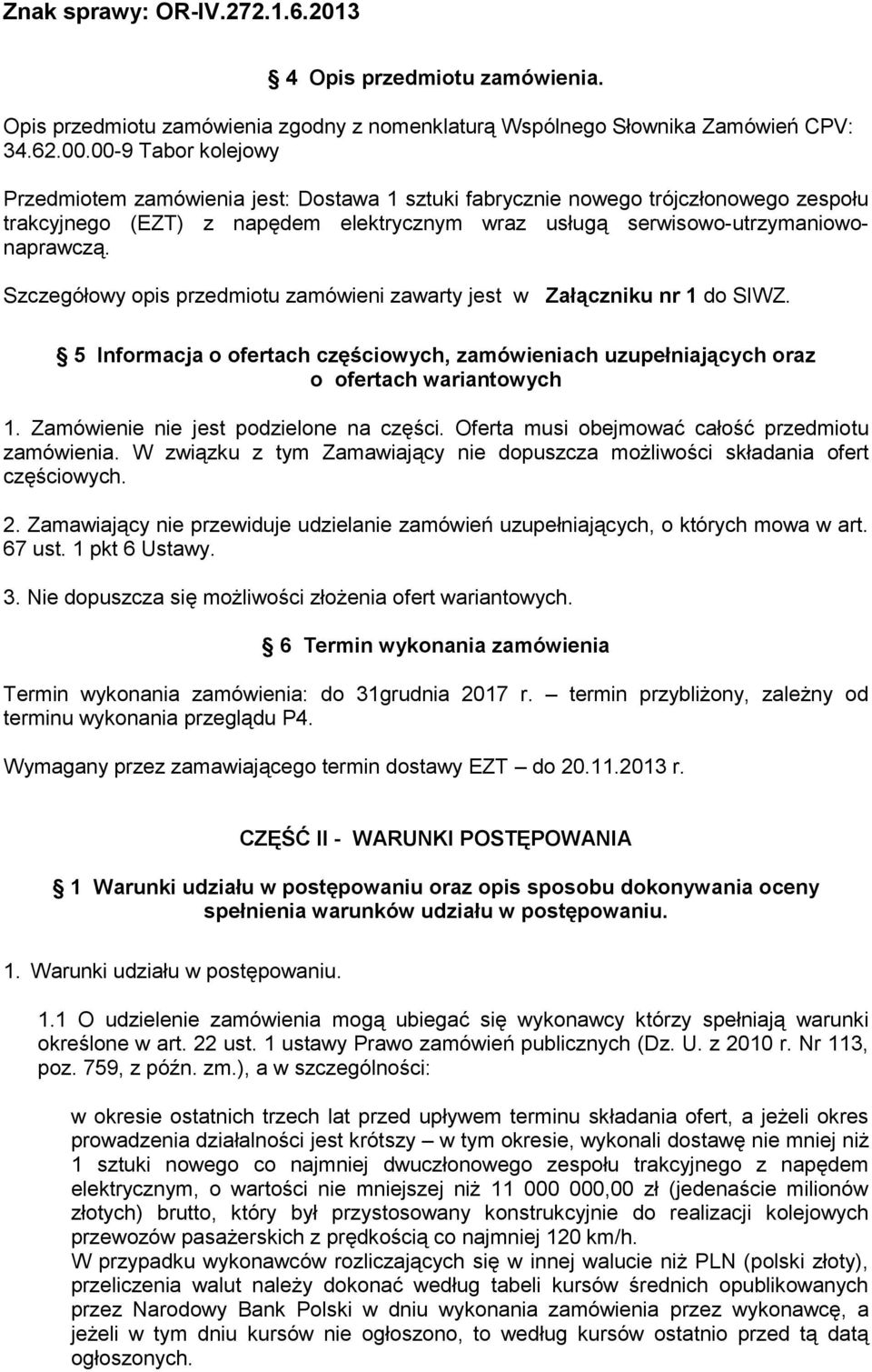 Szczegółowy opis przedmiotu zamówieni zawarty jest w Załączniku nr 1 do SIWZ. 5 Informacja o ofertach częściowych, zamówieniach uzupełniających oraz o ofertach wariantowych 1.