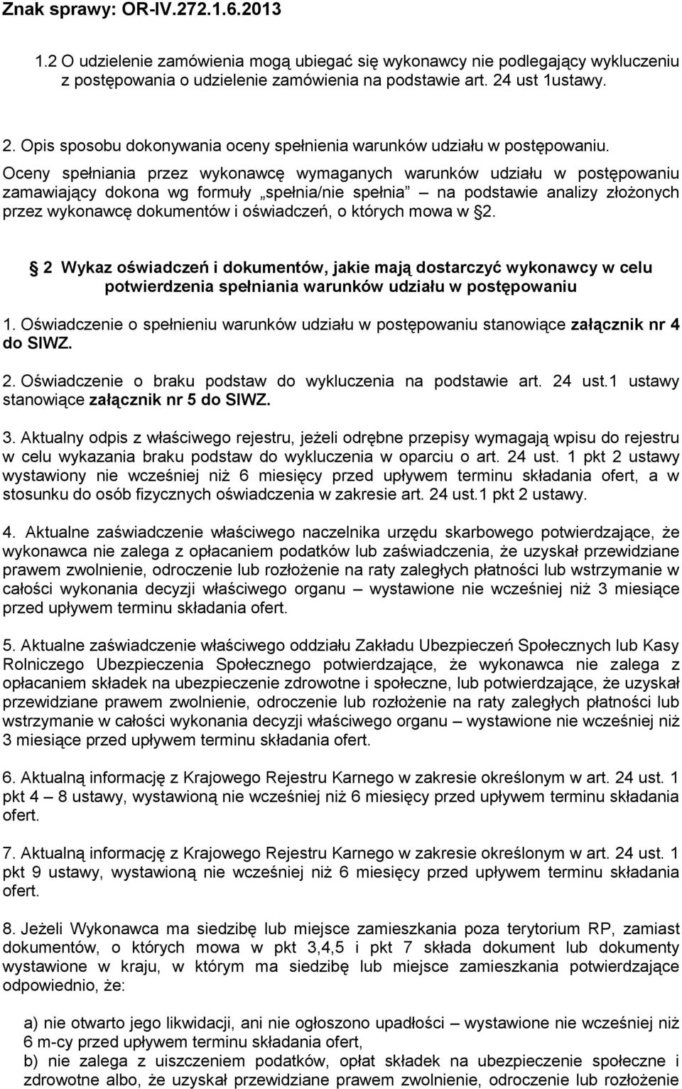 Oceny spełniania przez wykonawcę wymaganych warunków udziału w postępowaniu zamawiający dokona wg formuły spełnia/nie spełnia na podstawie analizy złożonych przez wykonawcę dokumentów i oświadczeń, o