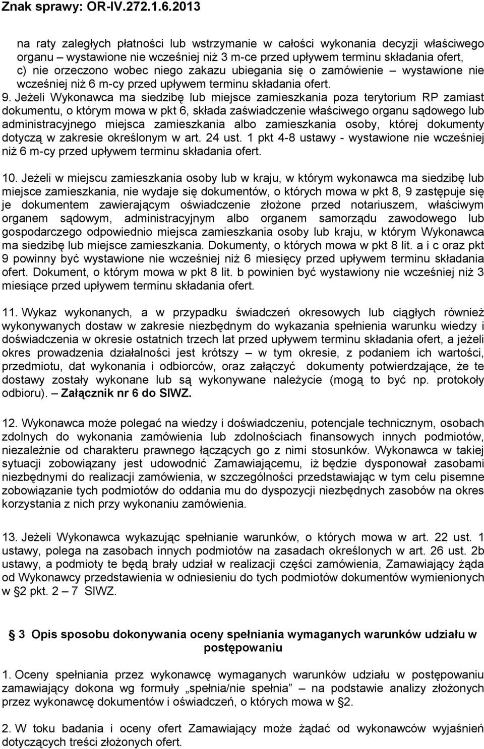 Jeżeli Wykonawca ma siedzibę lub miejsce zamieszkania poza terytorium RP zamiast dokumentu, o którym mowa w pkt 6, składa zaświadczenie właściwego organu sądowego lub administracyjnego miejsca