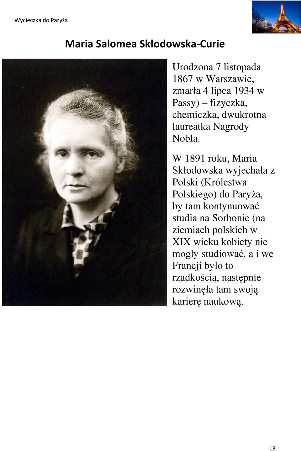 W 1891 roku, Maria Skłodowska wyjechała z Polski (Królestwa Polskiego) do Paryża, by tam kontynuować