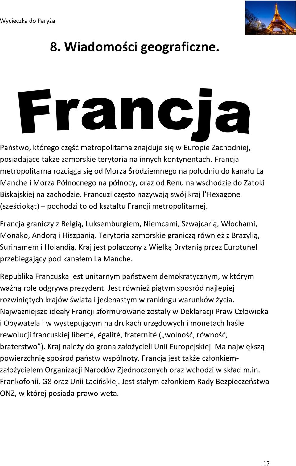 Francuzi często nazywają swój kraj l Hexagone (sześciokąt) pochodzi to od kształtu Francji metropolitarnej.