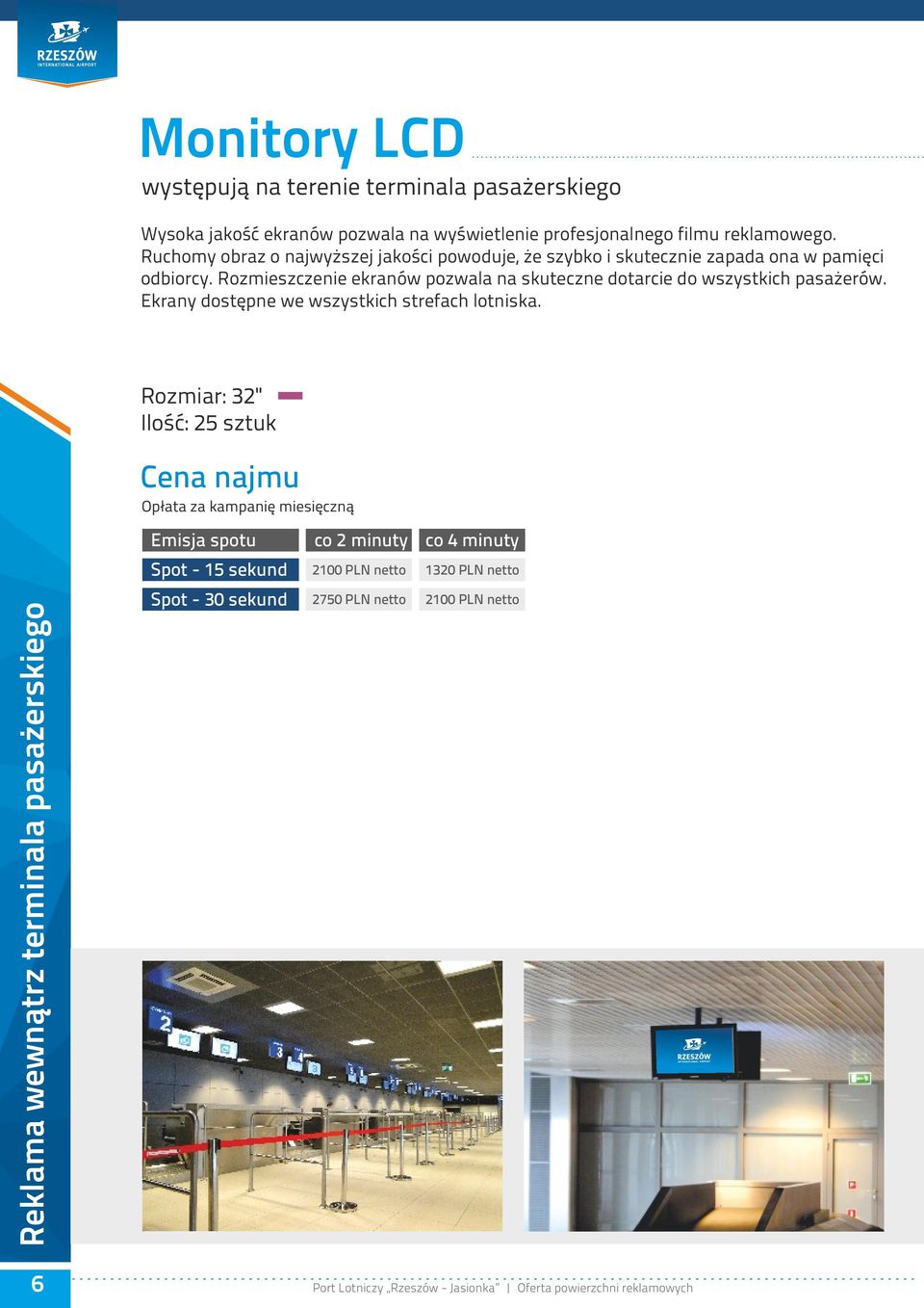 Rozmieszczenie ekranów pozwala na skuteczne dotarcie do wszystkich pasażerów. Ekrany dostępne we wszystkich strefach lotniska.