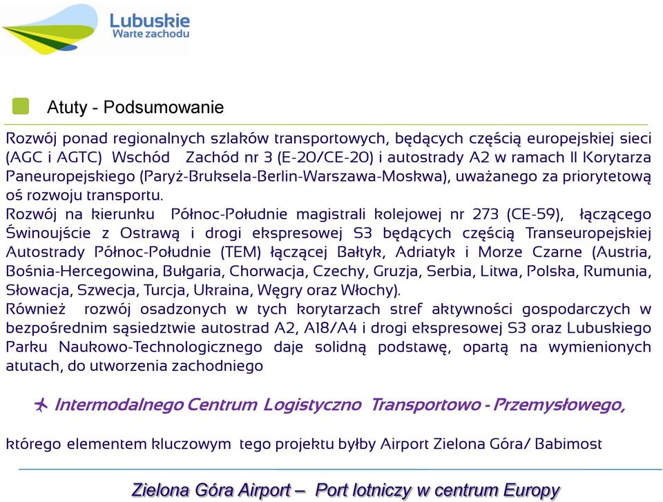 Rozwój na kierunku Północ-Południe magistrali kolejowej nr 273 (CE-59), łączącego Świnoujście z Ostrawą i drogi ekspresowej S3 będących częścią Transeuropejskiej Autostrady Północ-Południe (TEM)