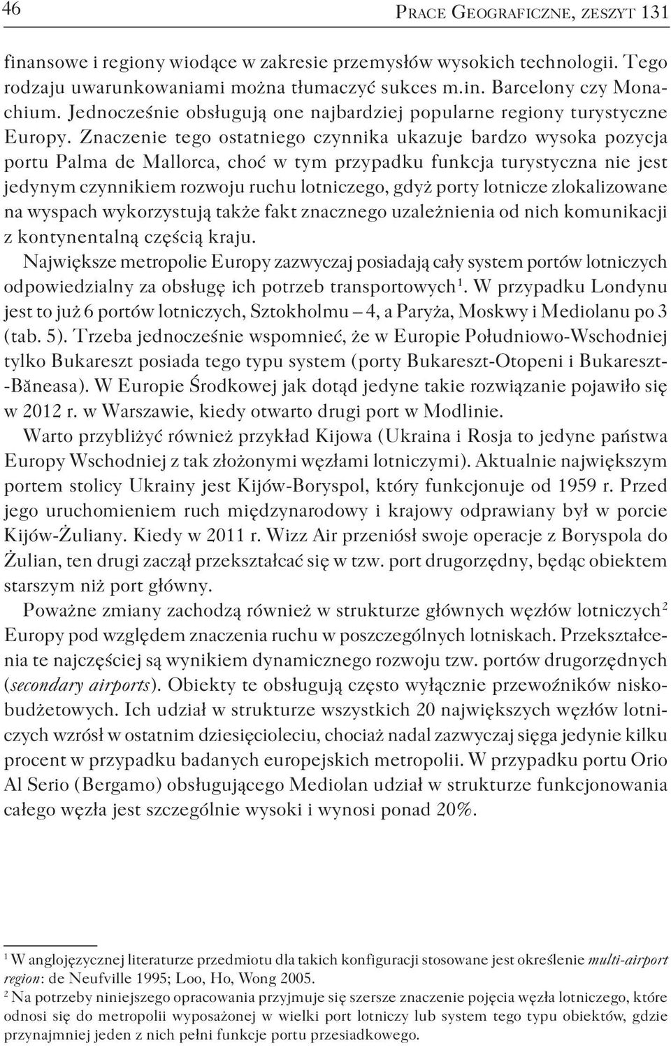 Znaczenie tego ostatniego czynnika ukazuje bardzo wysoka pozycja portu Palma de Mallorca, choć w tym przypadku funkcja turystyczna nie jest jedynym czynnikiem rozwoju ruchu lotniczego, gdyż porty