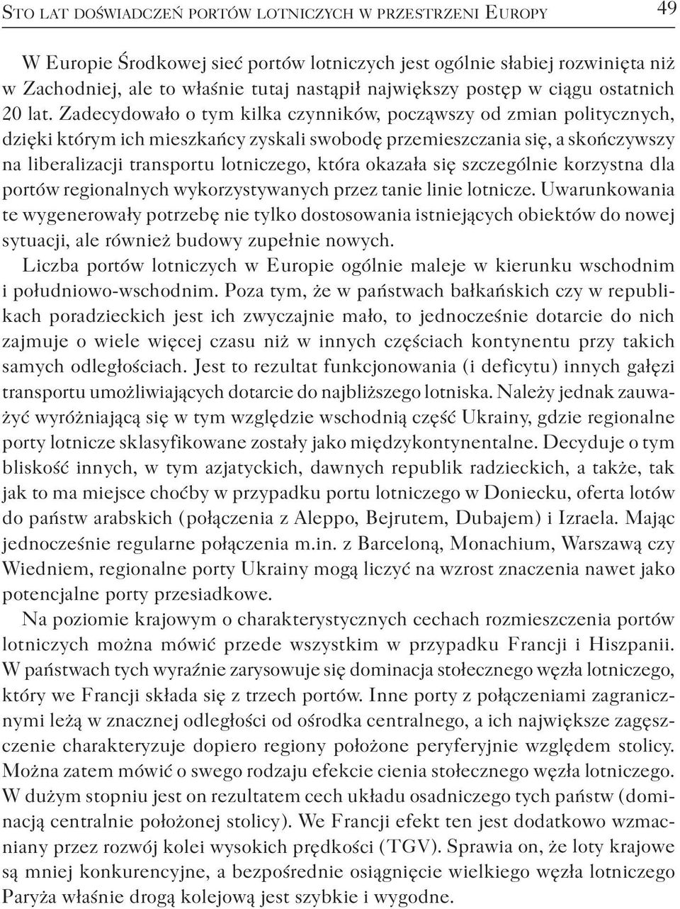 Zadecydowało o tym kilka czynników, począwszy od zmian politycznych, dzięki którym ich mieszkańcy zyskali swobodę przemieszczania się, a skończywszy na liberalizacji transportu lotniczego, która
