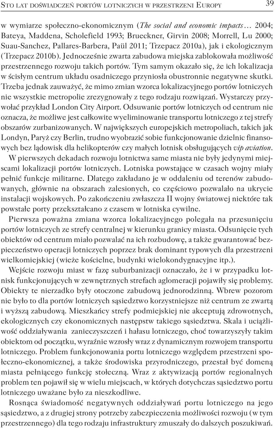 Jednocześnie zwarta zabudowa miejska zablokowała możliwość przestrzennego rozwoju takich portów.