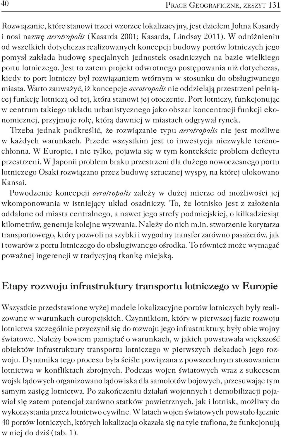 Jest to zatem projekt odwrotnego postępowania niż dotychczas, kiedy to port lotniczy był rozwiązaniem wtórnym w stosunku do obsługiwanego miasta.