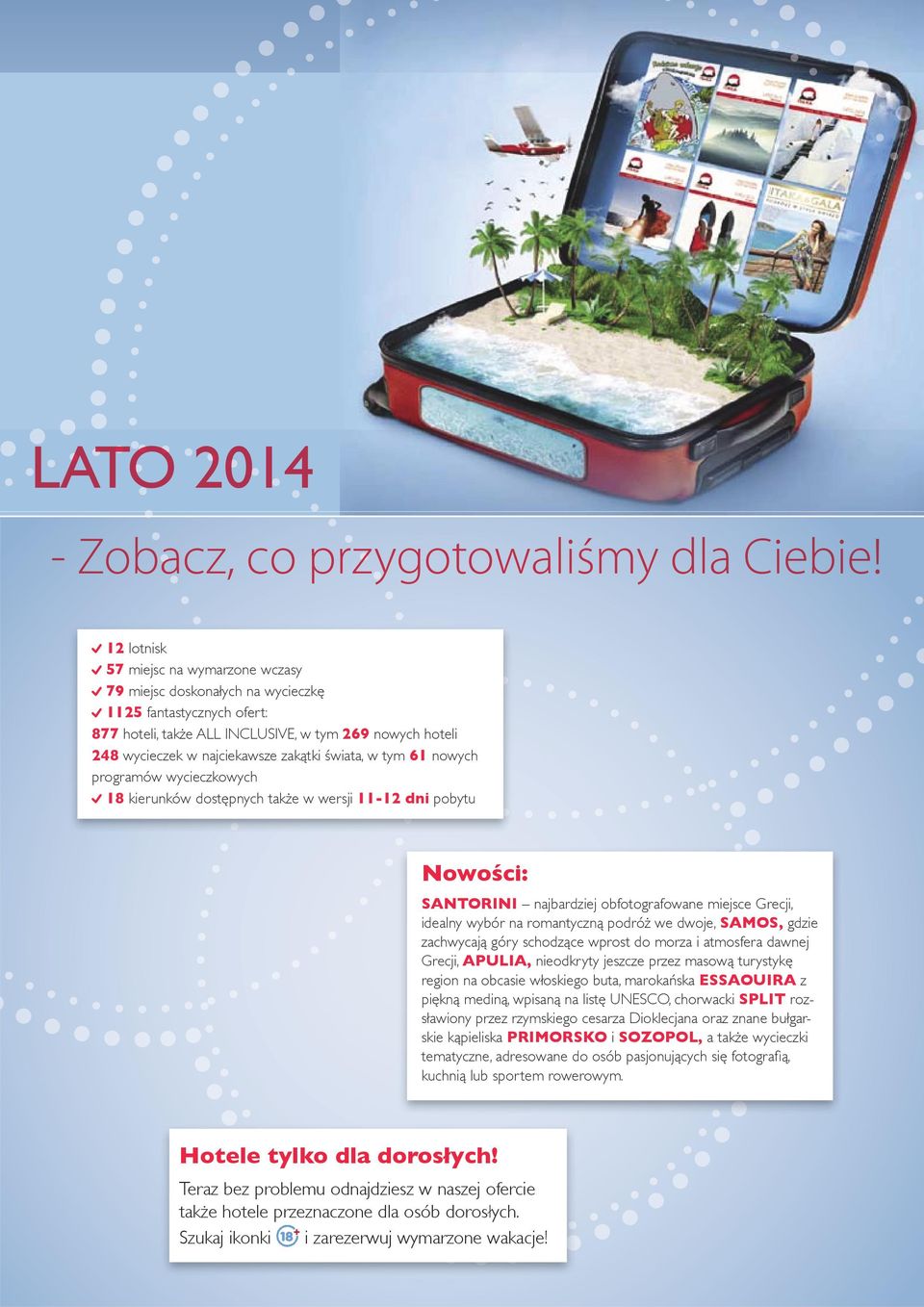 świata, w tym 61 nowych programów wycieczkowych 18 kierunków dostępnych także w wersji 11-12 dni pobytu Nowości: Santorini najbardziej obfotografowane miejsce Grecji, idealny wybór na romantyczną