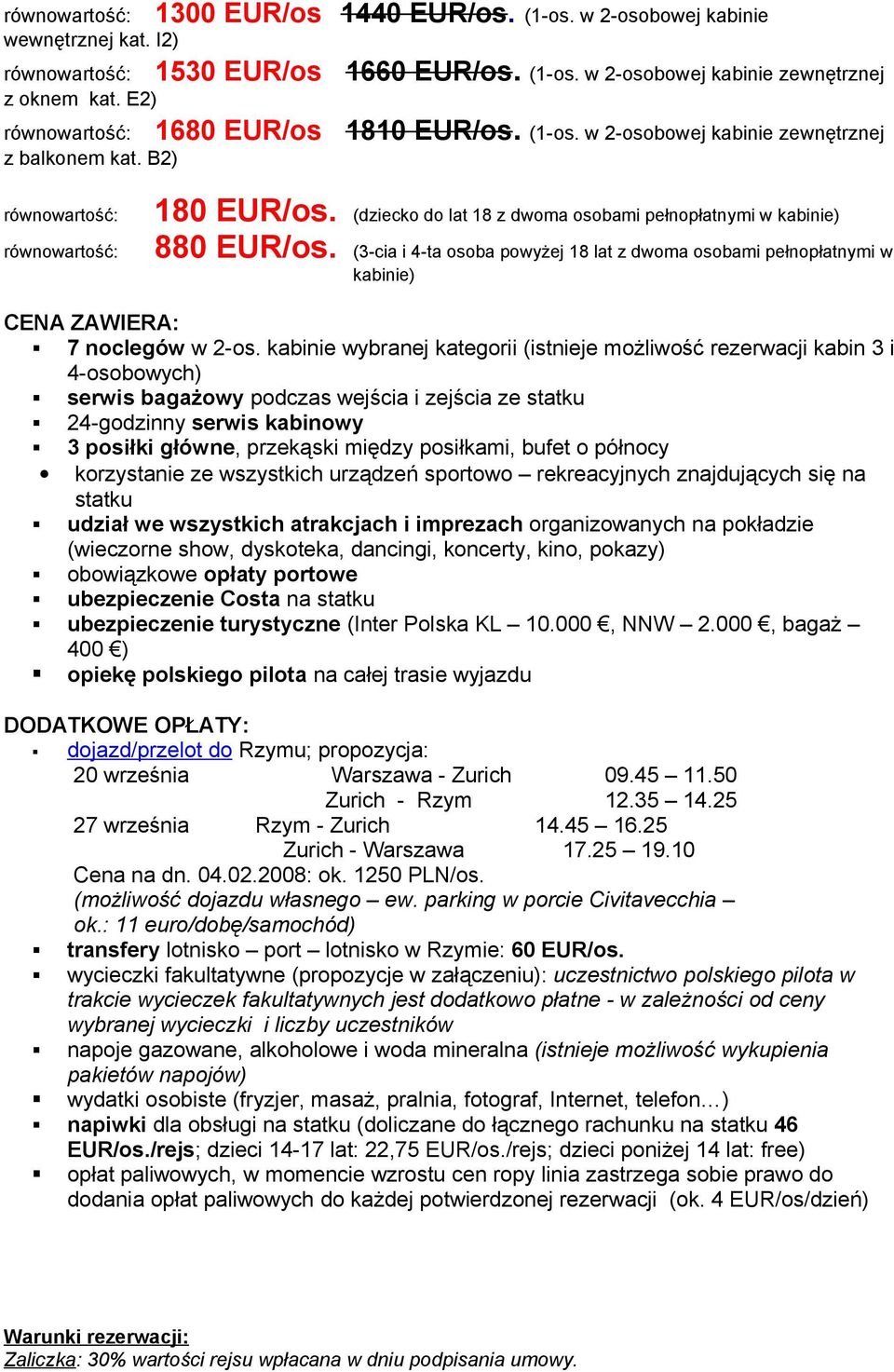 (3-cia i 4-ta osoba powyżej 18 lat z dwoma osobami pełnopłatnymi w kabinie) CENA ZAWIERA: 7 noclegów w 2-os.