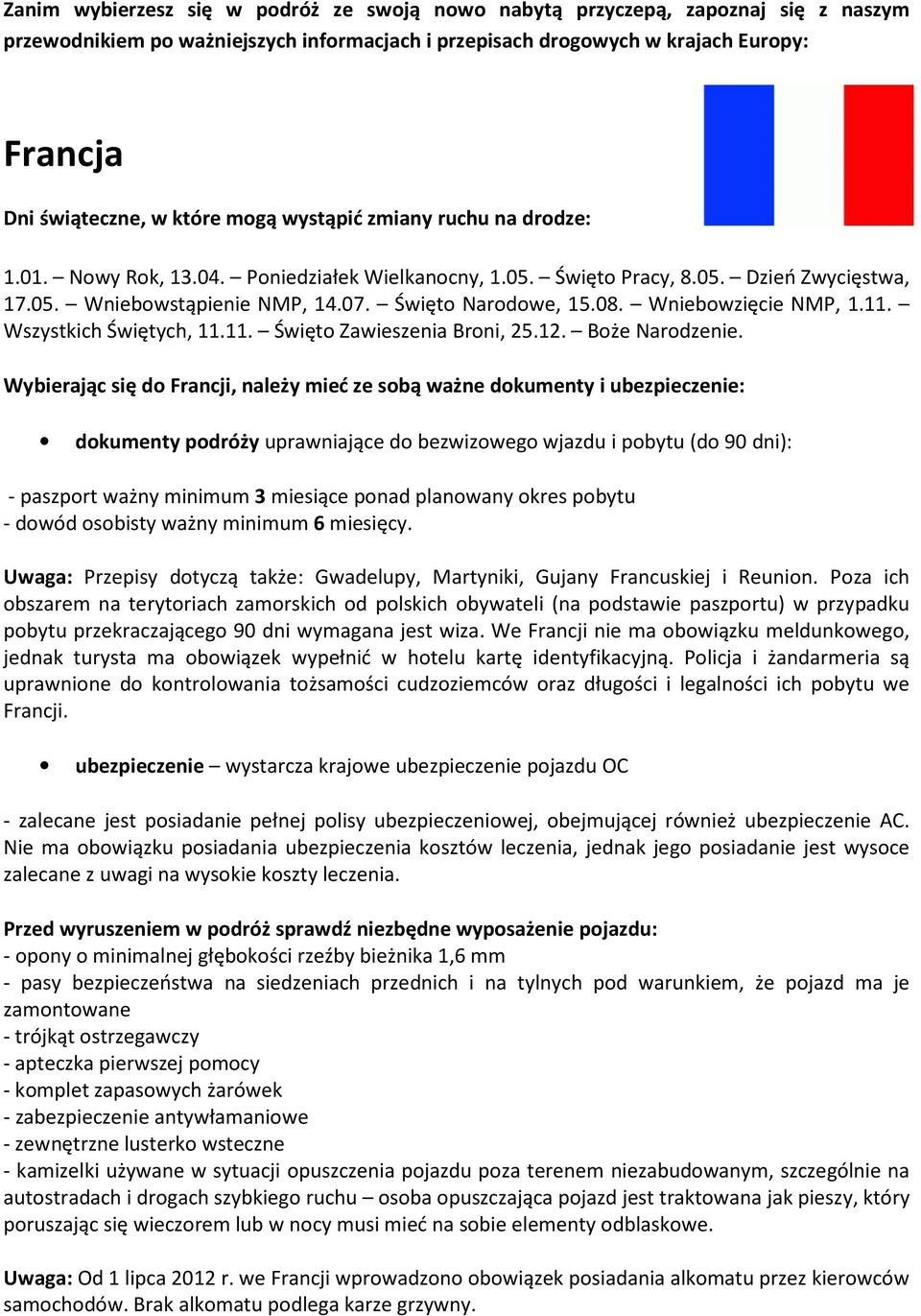 Wniebowzięcie NMP, 1.11. Wszystkich Świętych, 11.11. Święto Zawieszenia Broni, 25.12. Boże Narodzenie.