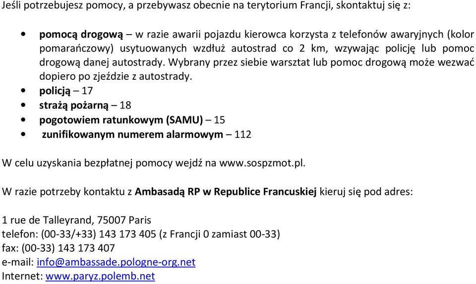 policją 17 strażą pożarną 18 pogotowiem ratunkowym (SAMU) 15 zunifikowanym numerem alarmowym 112 W celu uzyskania bezpłatnej pomocy wejdź na www.sospzmot.pl.
