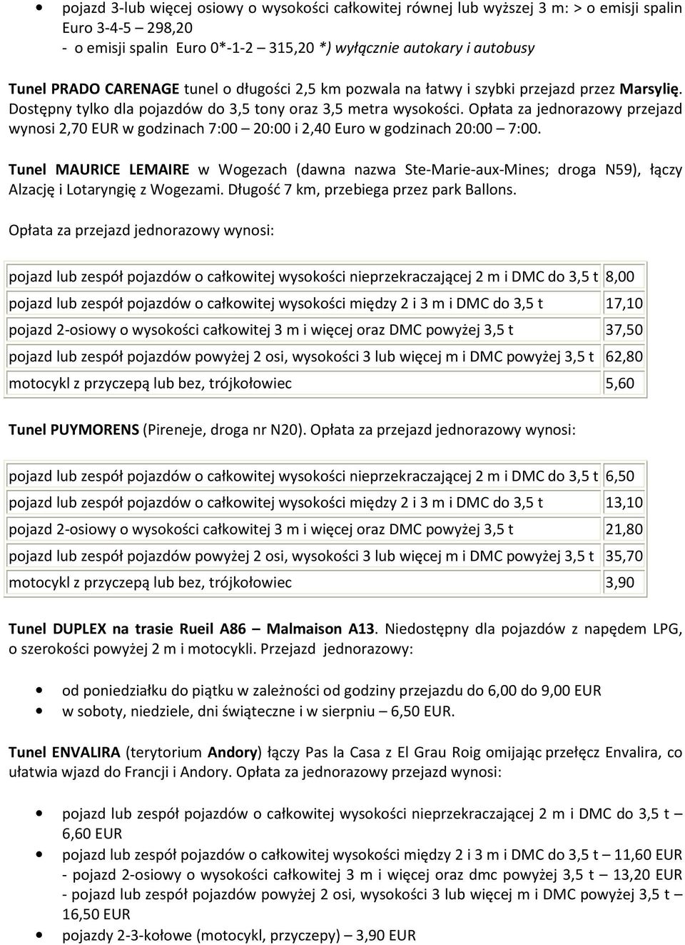 Opłata za jednorazowy przejazd wynosi 2,70 EUR w godzinach 7:00 20:00 i 2,40 Euro w godzinach 20:00 7:00.