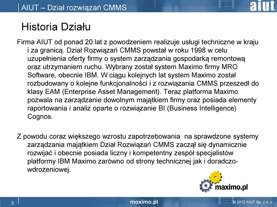 Wybrany został system Maximo firmy MRO Software, obecnie IBM.