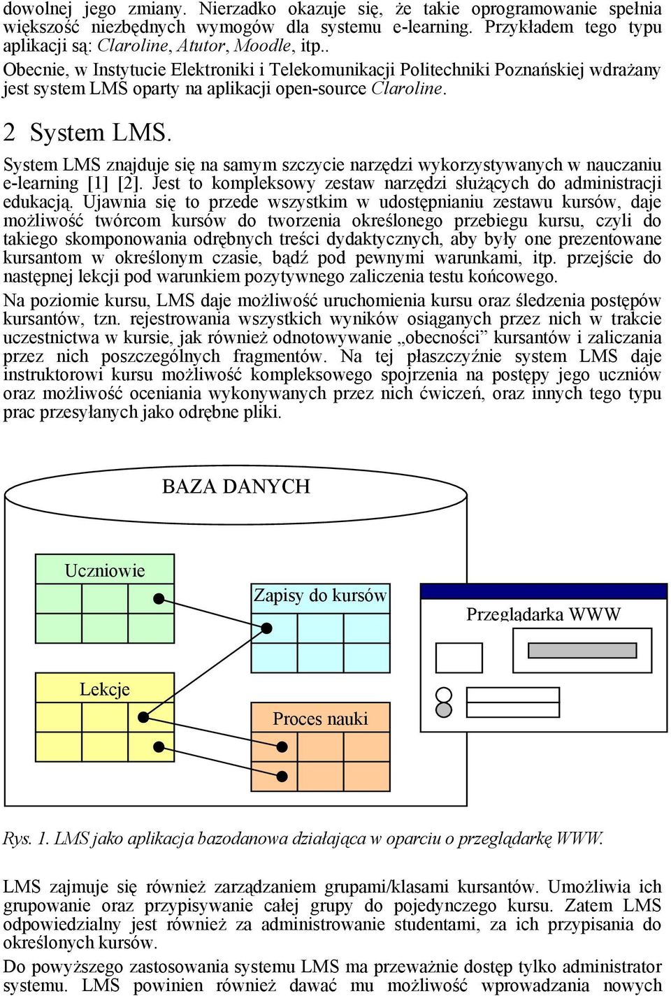 System LMS znajduje się na samym szczycie narzędzi wykorzystywanych w nauczaniu e-learning [1] [2]. Jest to kompleksowy zestaw narzędzi służących do administracji edukacją.