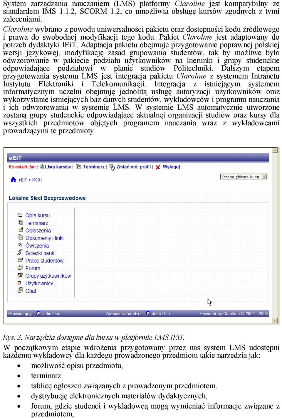 Adaptacja pakietu obejmuje przygotowanie poprawnej polskiej wersji językowej, modyfikację zasad grupowania studentów, tak by możliwe było odwzorowanie w pakiecie podziału użytkowników na kierunki i