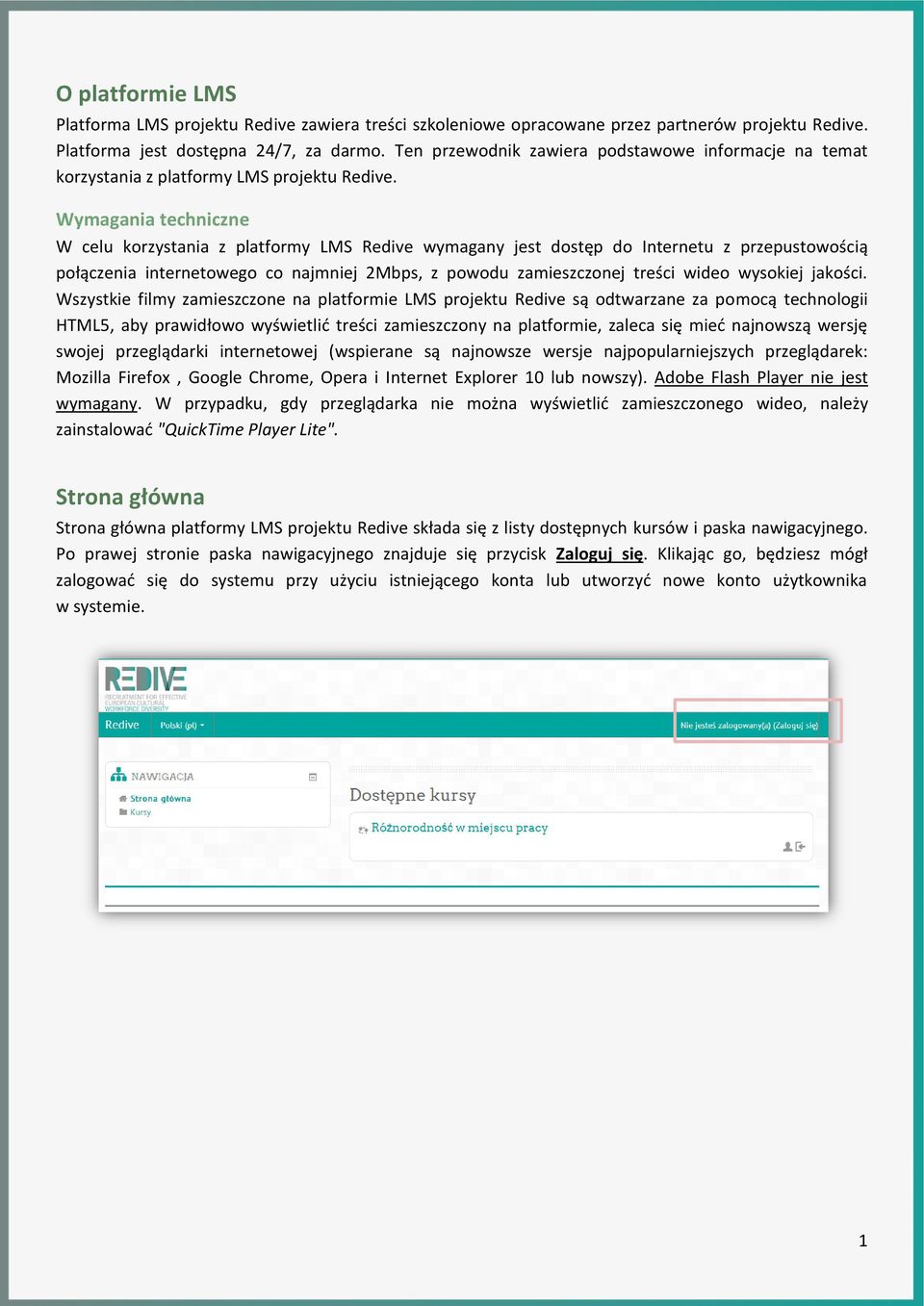 Wymagania techniczne W celu korzystania z platformy LMS Redive wymagany jest dostęp do Internetu z przepustowością połączenia internetowego co najmniej 2Mbps, z powodu zamieszczonej treści wideo