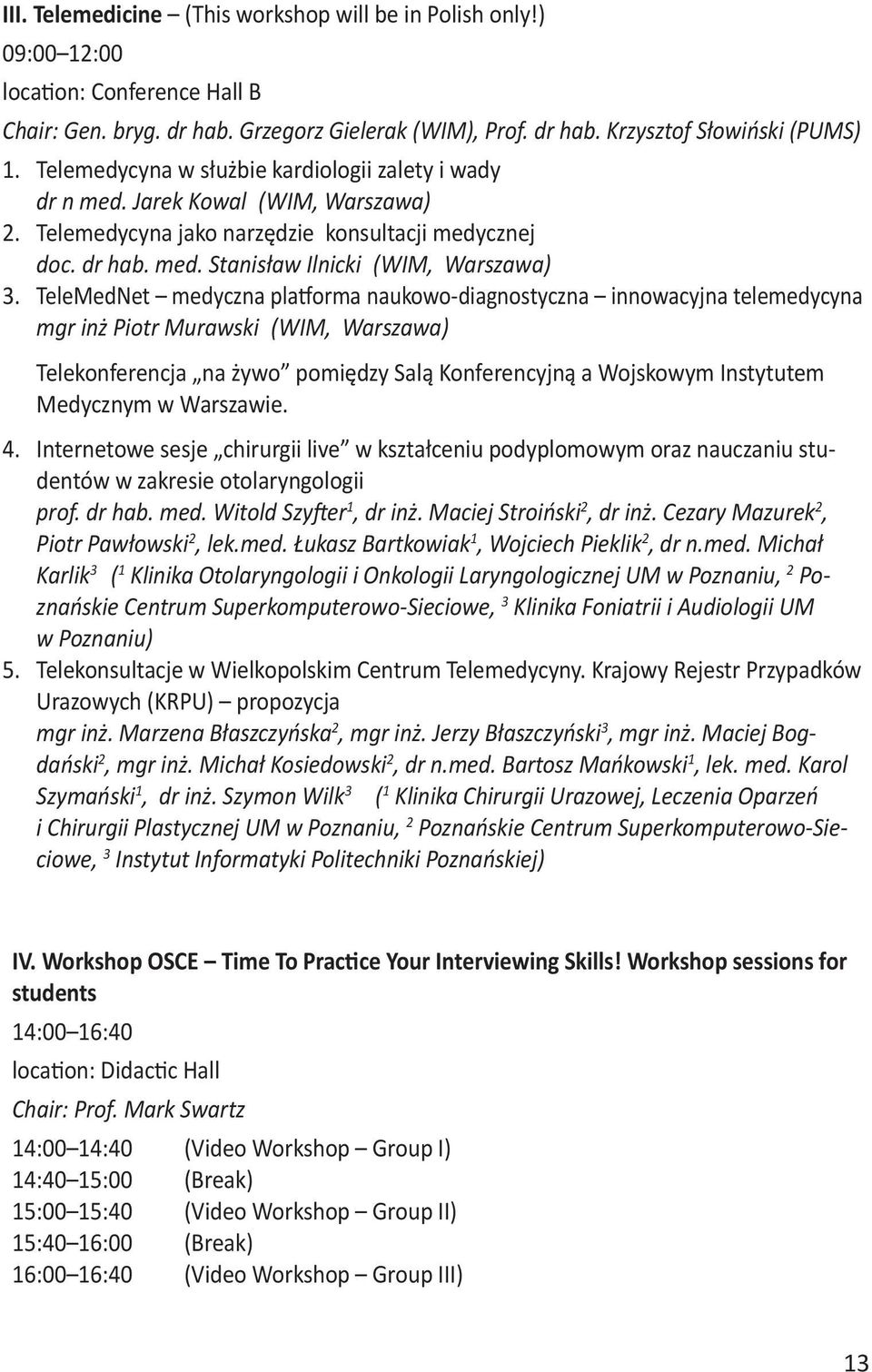 TeleMedNet medyczna platforma naukowo-diagnostyczna innowacyjna telemedycyna mgr inż Piotr Murawski (WIM, Warszawa) Telekonferencja na żywo pomiędzy Salą Konferencyjną a Wojskowym Instytutem