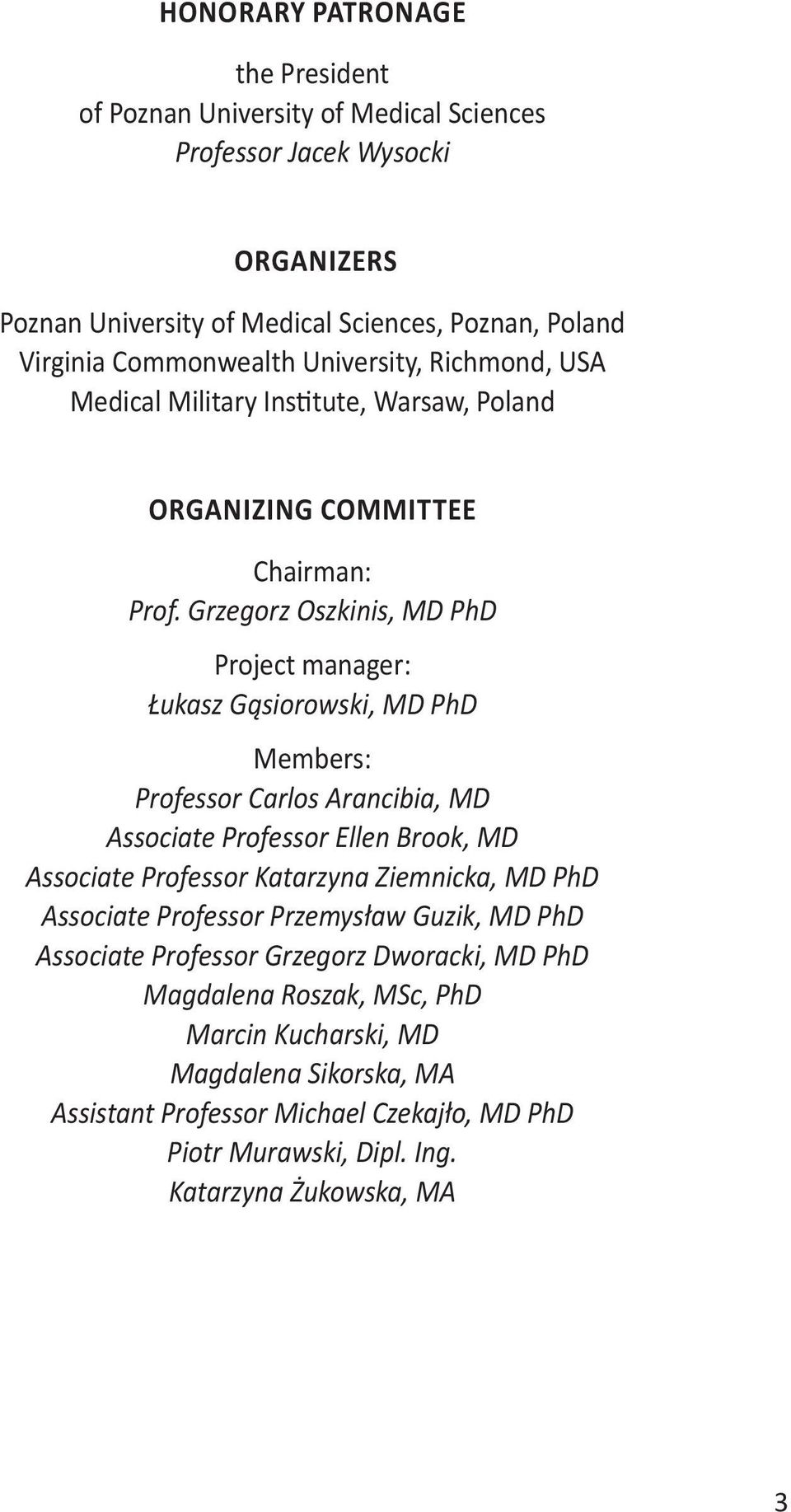 Grzegorz Oszkinis, MD PhD Project manager: Łukasz Gąsiorowski, MD PhD Members: Professor Carlos Arancibia, MD Associate Professor Ellen Brook, MD Associate Professor Katarzyna