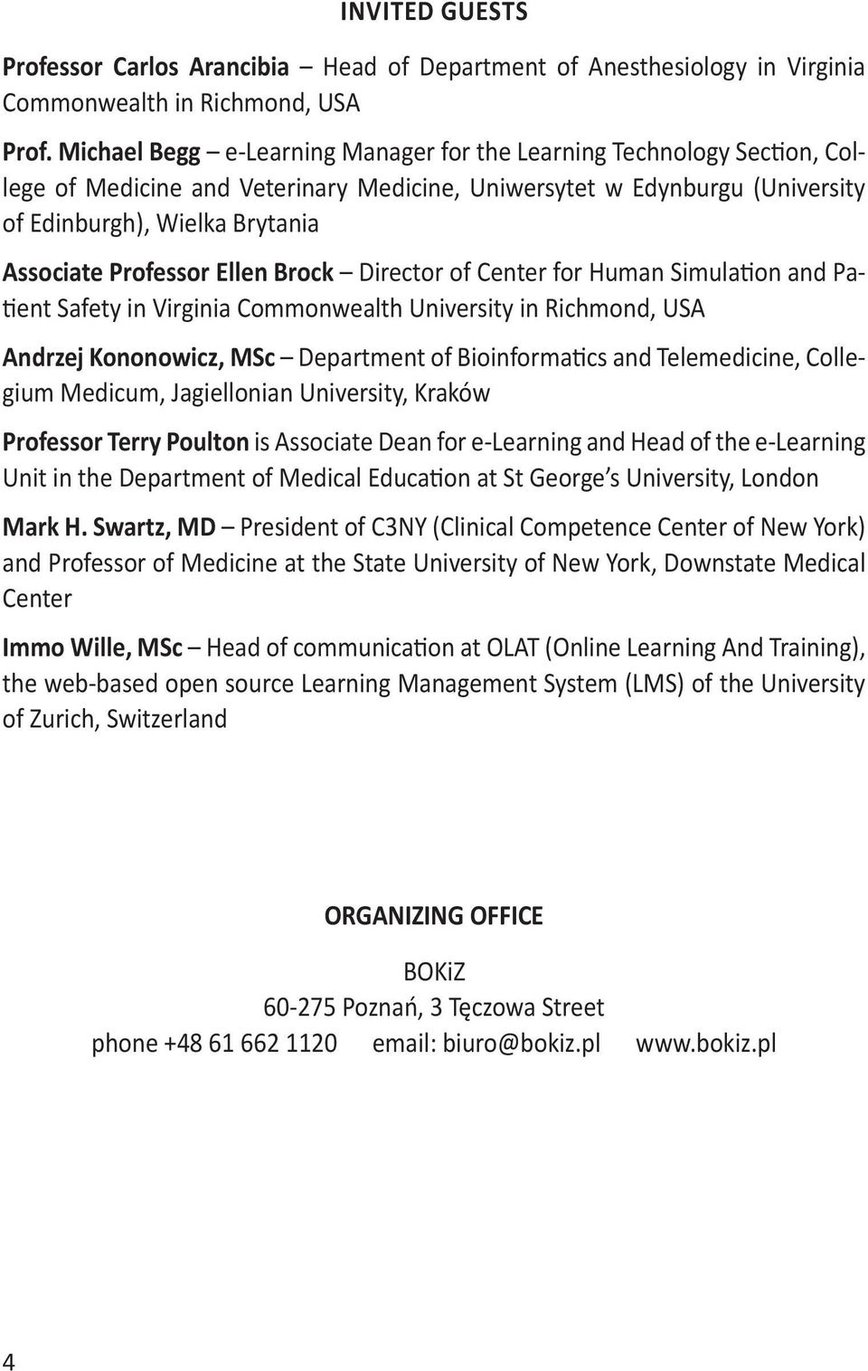 Professor Ellen Brock Director of Center for Human Simulation and Patient Safety in Virginia Commonwealth University in Richmond, USA Andrzej Kononowicz, MSc Department of Bioinformatics and
