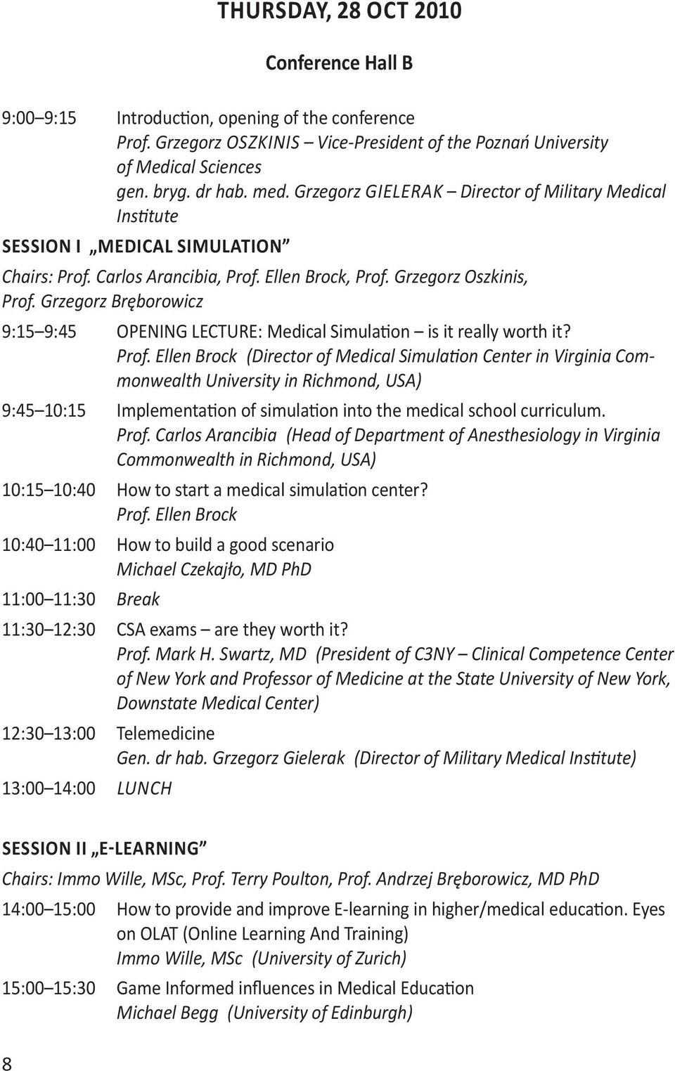 Grzegorz Bręborowicz 9:15 9:45 OPENING LECTURE: Medical Simulation is it really worth it? Prof.