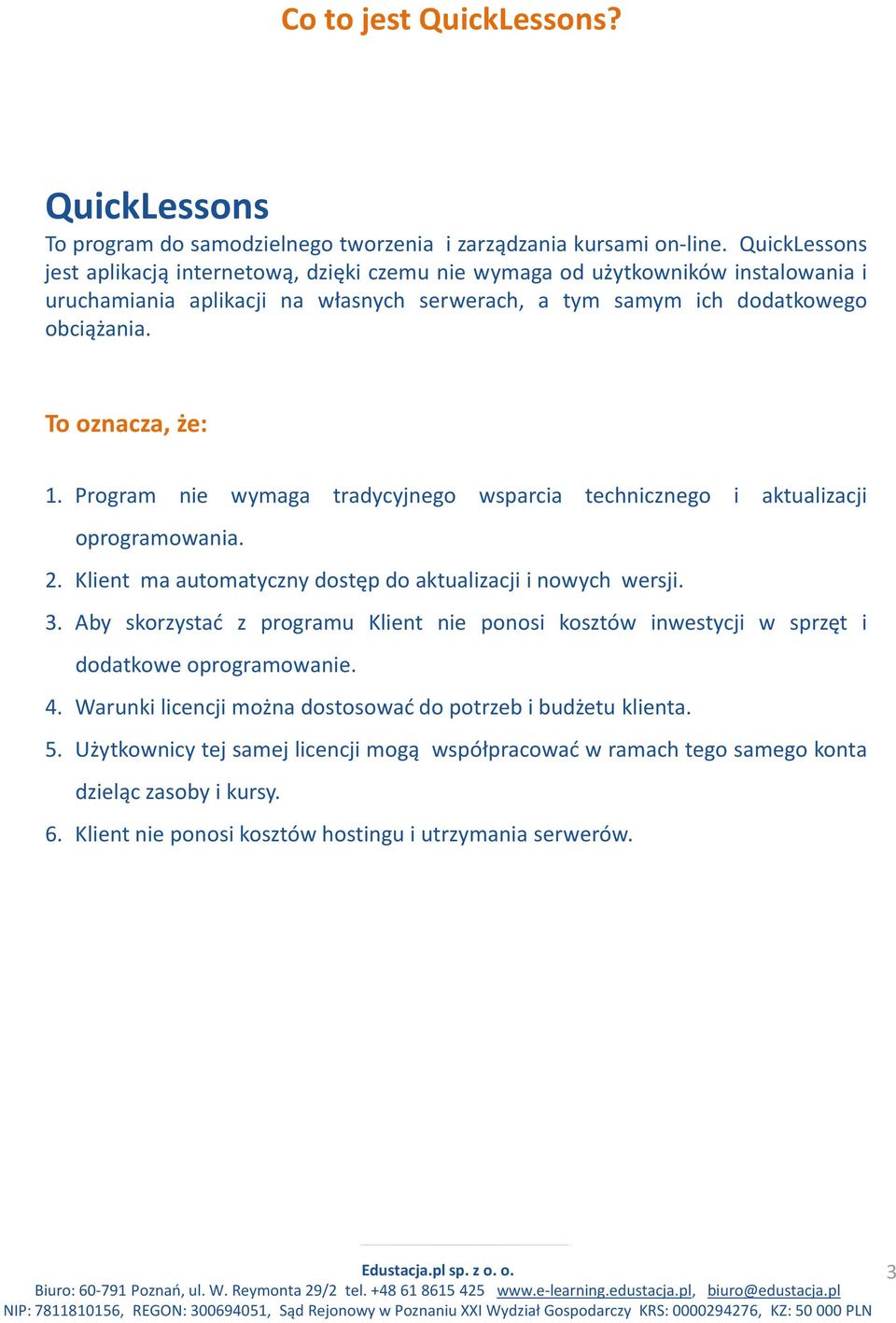 To oznacza, że: 1. Program nie wymaga tradycyjnego wsparcia technicznego i aktualizacji oprogramowania. 2. Klient ma automatyczny dostęp do aktualizacji i nowych wersji. 3.