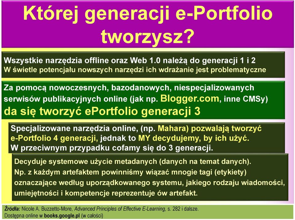 Blogger.com, inne CMSy) da się tworzyć eportfolio generacji 3 Specjalizowane narzędzia online, (np. Mahara) pozwalają tworzyć e-portfolio 4 generacji, jednak to MY decydujemy, by ich użyć.