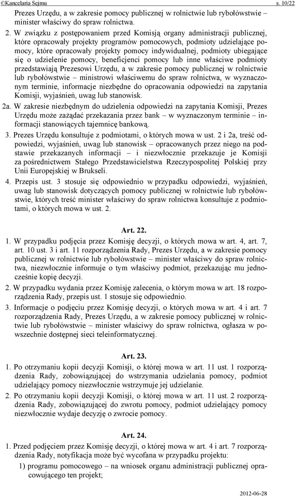 podmioty ubiegające się o udzielenie pomocy, beneficjenci pomocy lub inne właściwe podmioty przedstawiają Prezesowi Urzędu, a w zakresie pomocy publicznej w rolnictwie lub rybołówstwie ministrowi