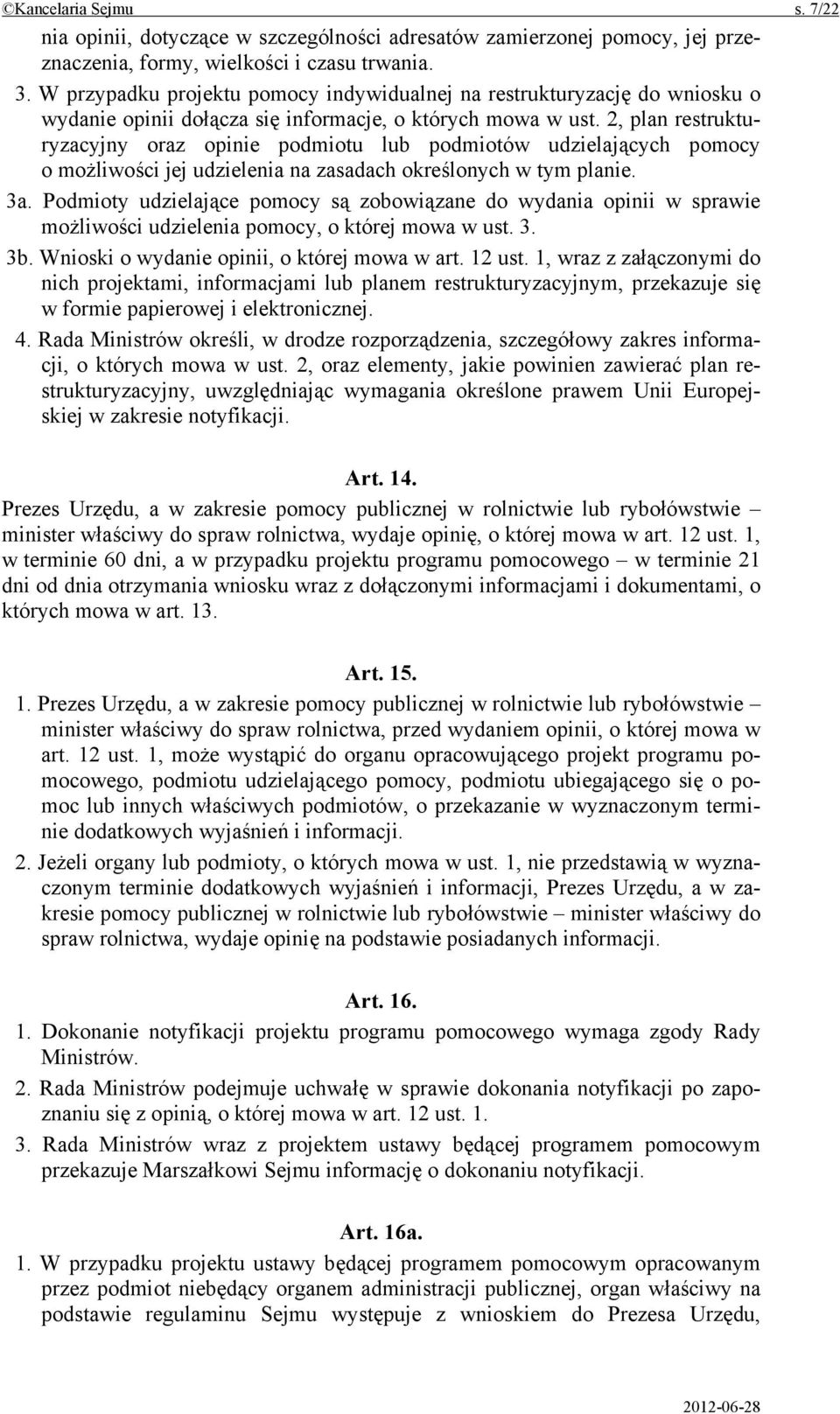 2, plan restrukturyzacyjny oraz opinie podmiotu lub podmiotów udzielających pomocy o możliwości jej udzielenia na zasadach określonych w tym planie. 3a.