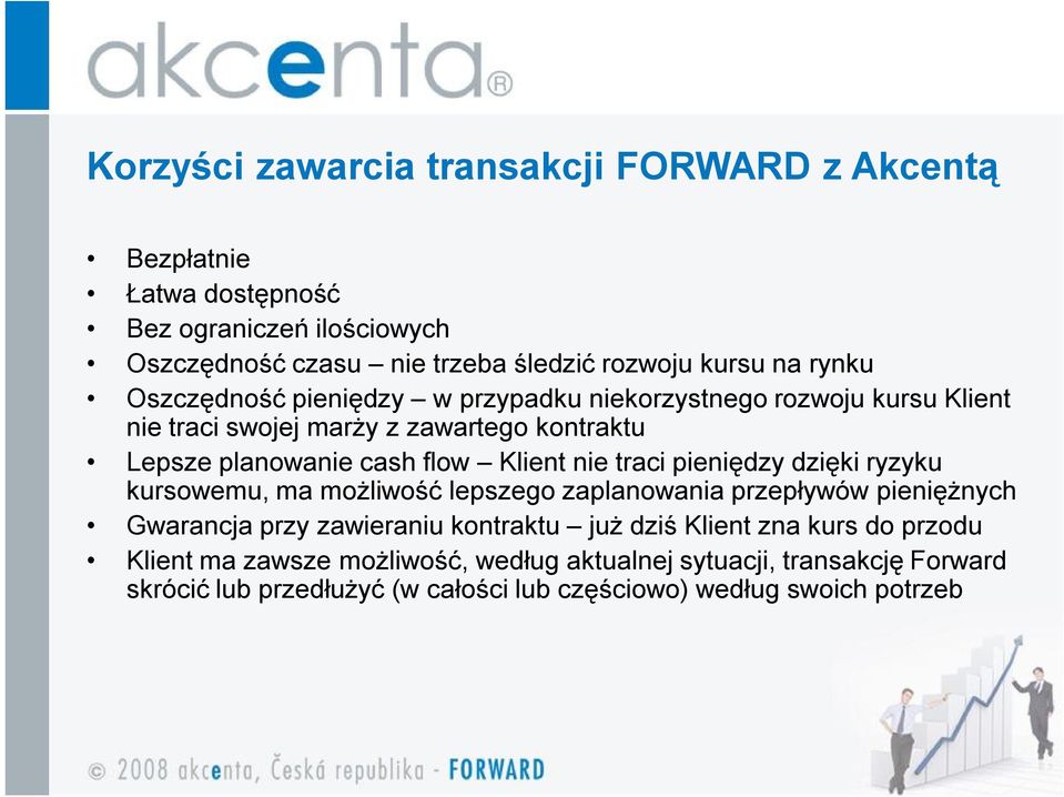 nie traci pieniędzy dzięki ryzyku kursowemu, ma możliwość lepszego zaplanowania przepływów pieniężnych Gwarancja przy zawieraniu kontraktu już dziś Klient