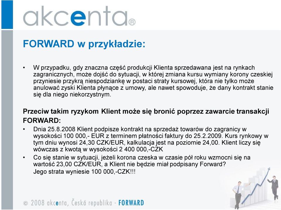 Przeciw takim ryzykom Klient może się bronić poprzez zawarcie transakcji FORWARD: Dnia 25.8.