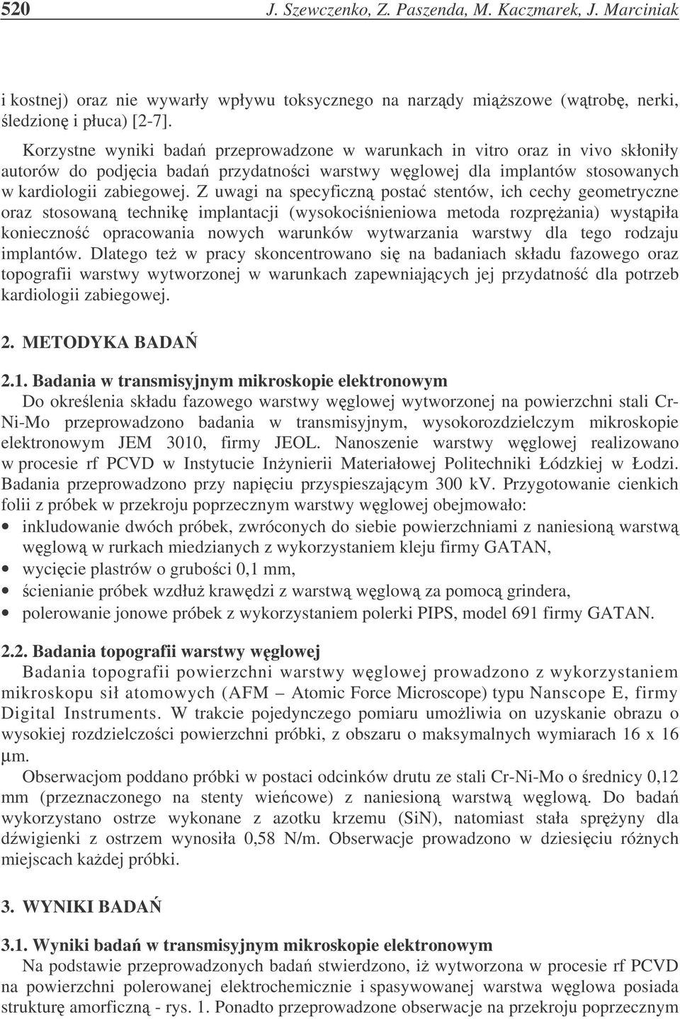 Z uwagi na specyficzn posta stentów, ich cechy geometryczne oraz stosowan technik implantacji (wysokocinieniowa metoda rozprania) wystpiła konieczno opracowania nowych warunków wytwarzania warstwy