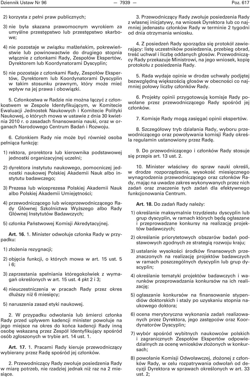 powinowactwie do drugiego stopnia włącznie z członkami Rady, Zespołów Ekspertów, Dyrektorem lub Koordynatorami Dyscyplin; 5) nie pozostaje z członkami Rady, Zespołów Ekspertów, Dyrektorem lub