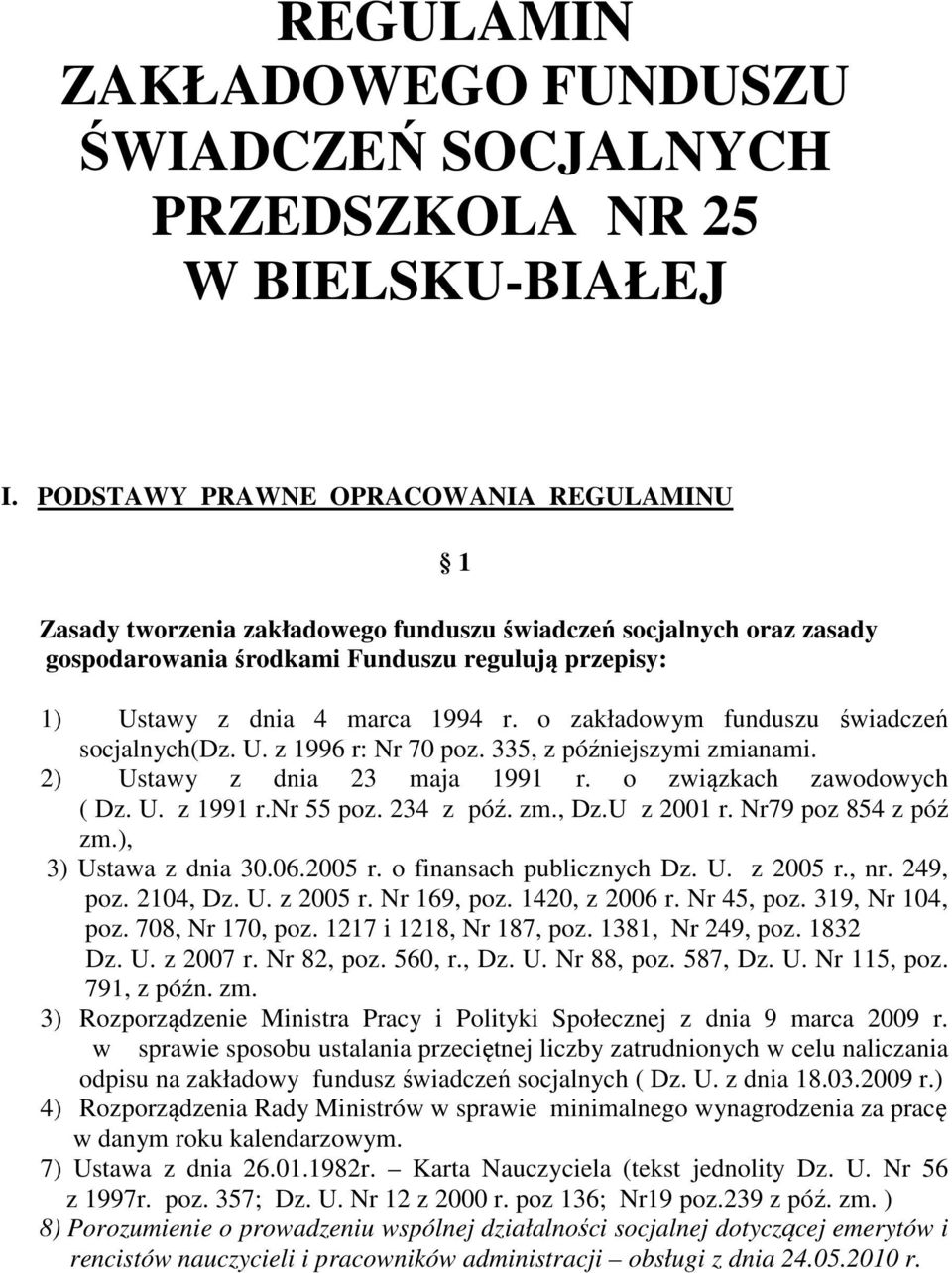 o zakładowym funduszu świadczeń socjalnych(dz. U. z 1996 r: Nr 70 poz. 335, z późniejszymi zmianami. 2) Ustawy z dnia 23 maja 1991 r. o związkach zawodowych ( Dz. U. z 1991 r.nr 55 poz. 234 z póź. zm., Dz.