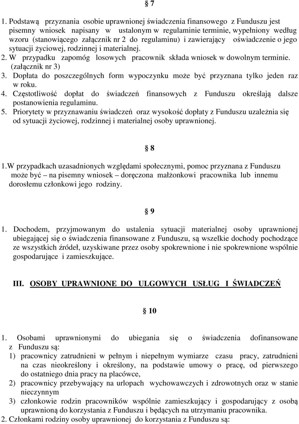 Dopłata do poszczególnych form wypoczynku może być przyznana tylko jeden raz w roku. 4. Częstotliwość dopłat do świadczeń finansowych z Funduszu określają dalsze postanowienia regulaminu. 5.