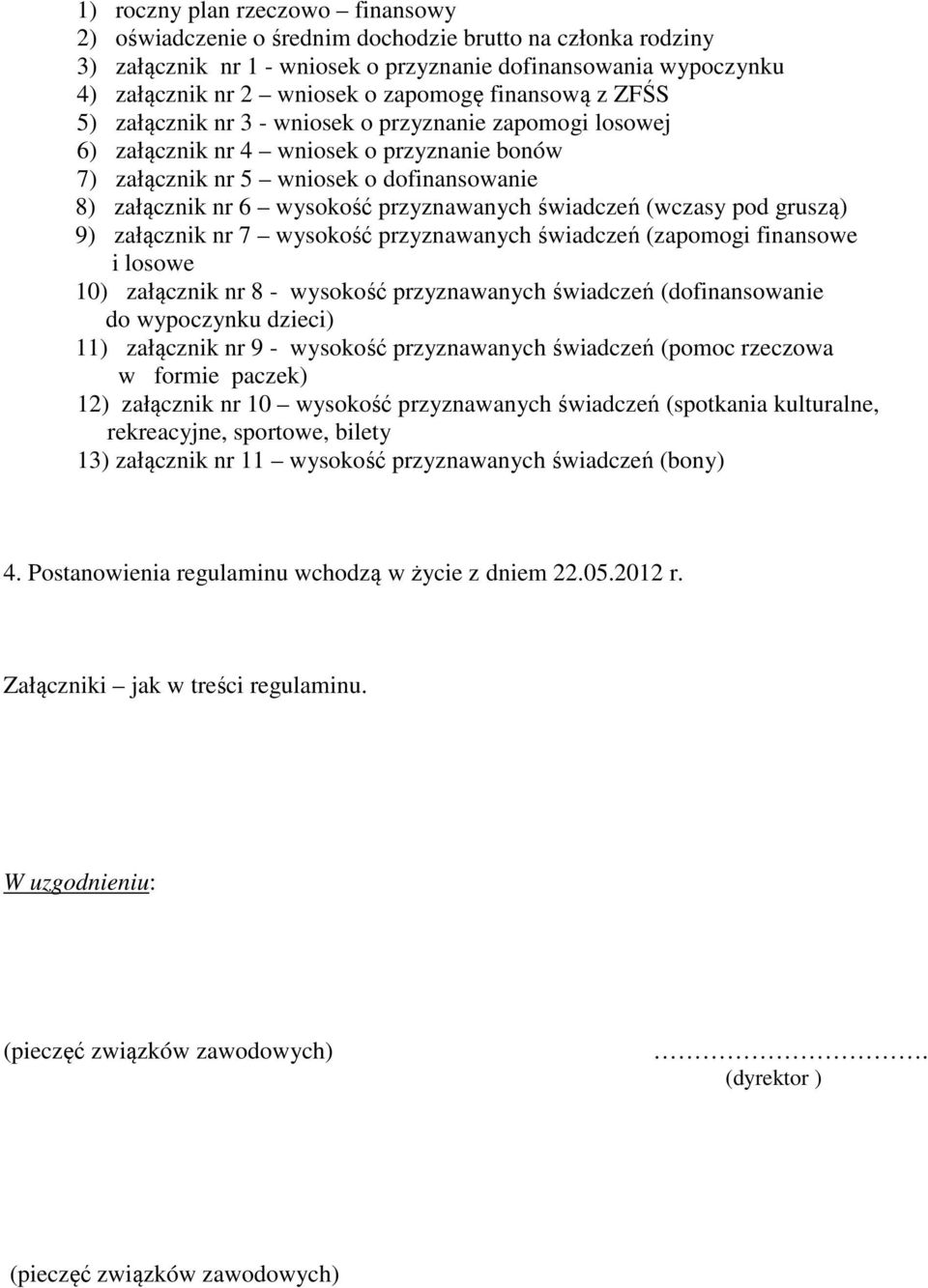 przyznawanych świadczeń (wczasy pod gruszą) 9) załącznik nr 7 wysokość przyznawanych świadczeń (zapomogi finansowe i losowe 10) załącznik nr 8 - wysokość przyznawanych świadczeń (dofinansowanie do