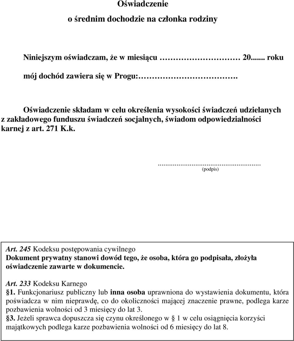 245 Kodeksu postępowania cywilnego Dokument prywatny stanowi dowód tego, że osoba, która go podpisała, złożyła oświadczenie zawarte w dokumencie. Art. 233 Kodeksu Karnego 1.