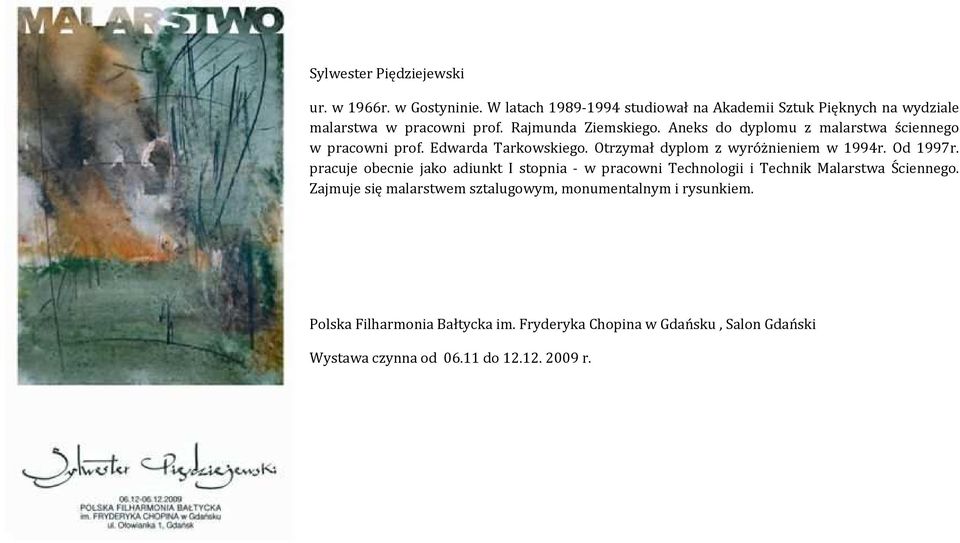 Aneks do dyplomu z malarstwa ściennego w pracowni prof. Edwarda Tarkowskiego. Otrzymał dyplom z wyróżnieniem w 1994r. Od 1997r.