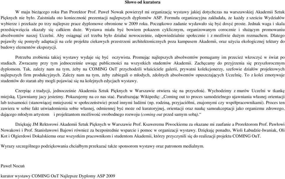 Formuła organizacyjna zakładała, Ŝe kaŝdy z sześciu Wydziałów wybierze i przekaŝe po trzy najlepsze prace dyplomowe obronione w 2009 roku. Początkowo zadanie wydawało się być dosyć proste.