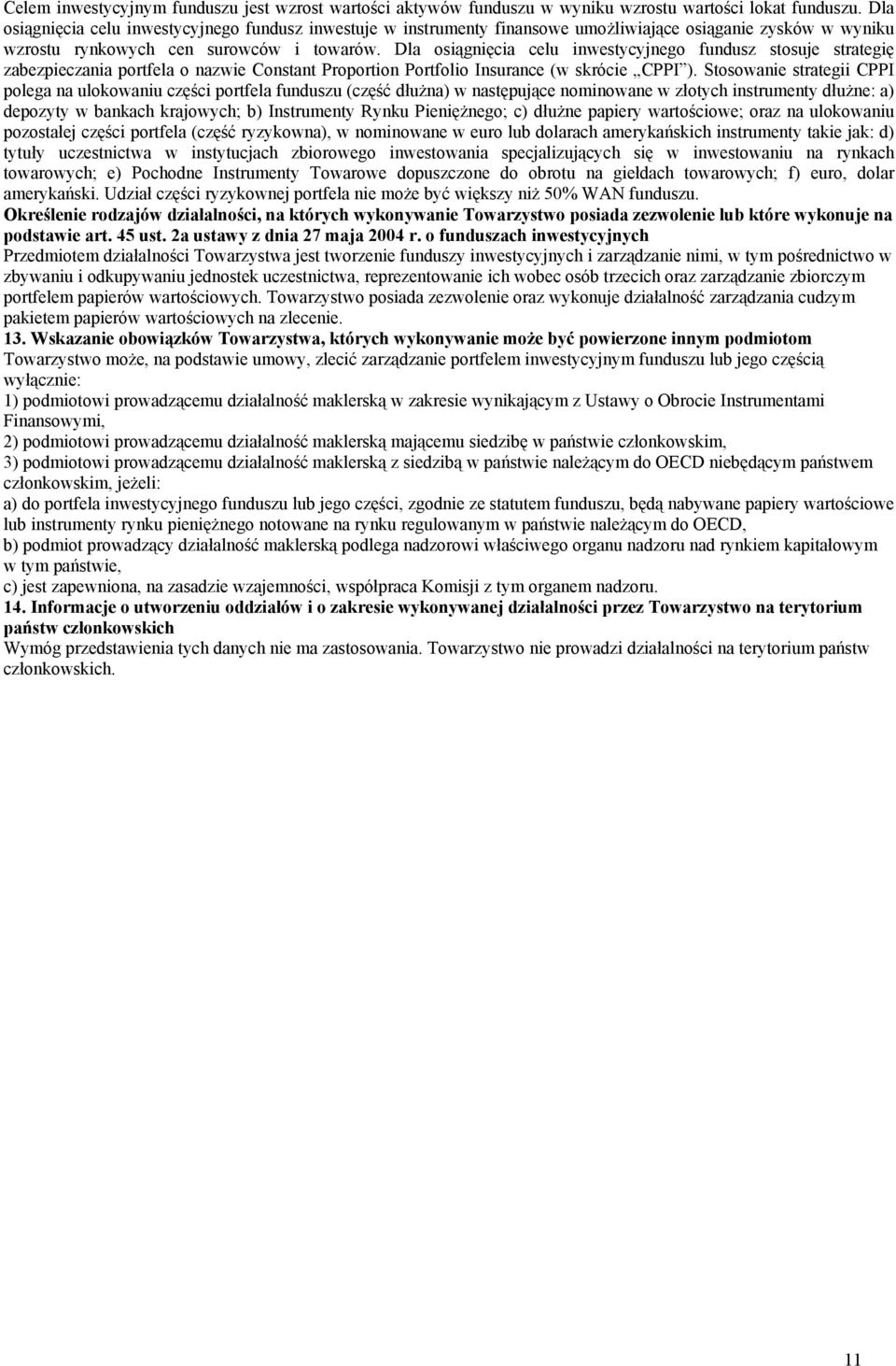 Dla osiągnięcia celu inwestycyjnego fundusz stosuje strategię zabezpieczania portfela o nazwie Constant Proportion Portfolio Insurance (w skrócie CPPI ).