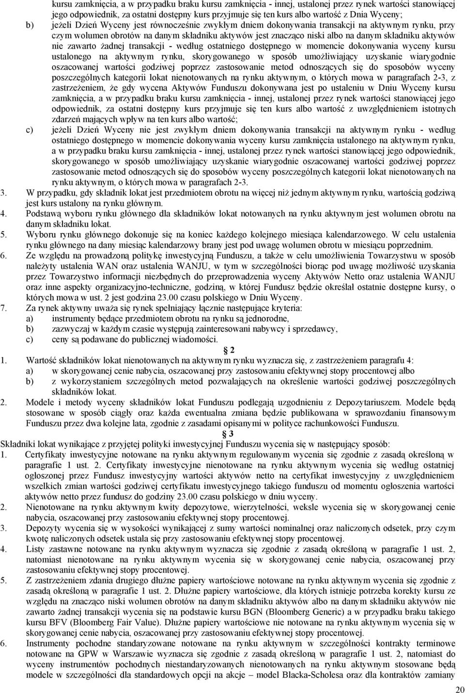 składniku aktywów nie zawarto żadnej transakcji - według ostatniego dostępnego w momencie dokonywania wyceny kursu ustalonego na aktywnym rynku, skorygowanego w sposób umożliwiający uzyskanie
